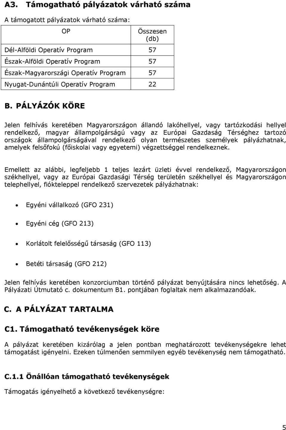 PÁLYÁZÓK KÖRE Jelen felhívás keretében Magyarországon állandó lakóhellyel, vagy tartózkodási hellyel rendelkező, magyar állampolgárságú vagy az Európai Gazdaság Térséghez tartozó országok
