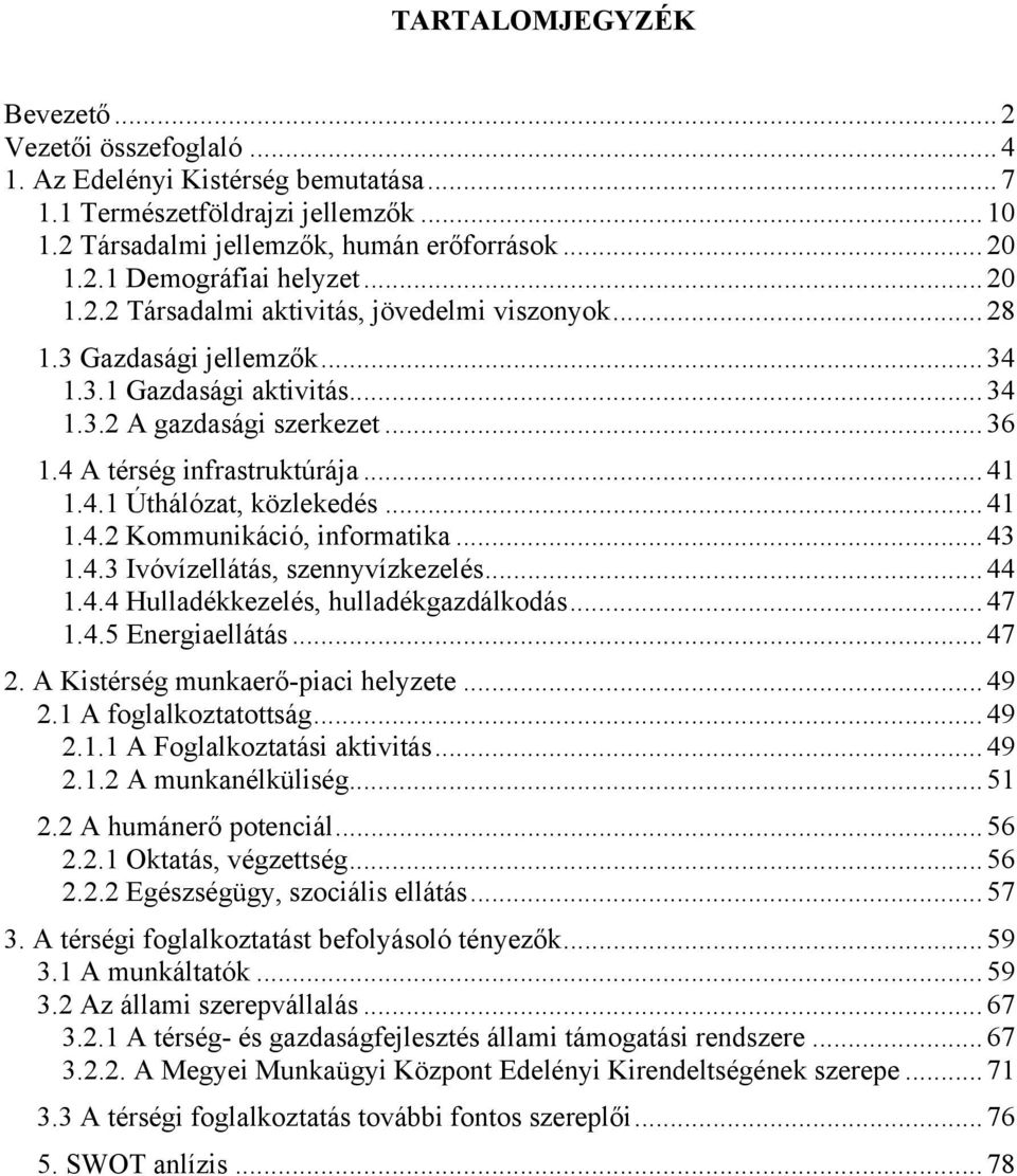 .. 41 1.4.2 Kommunikáció, informatika... 43 1.4.3 Ivóvízellátás, szennyvízkezelés... 44 1.4.4 Hulladékkezelés, hulladékgazdálkodás... 47 1.4.5 Energiaellátás... 47 2.