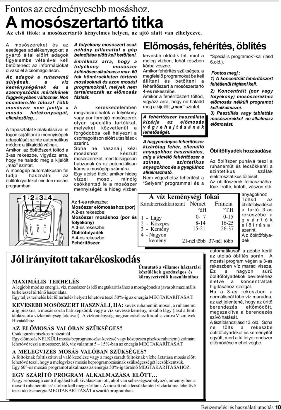 Az adagok a ruhanemû súlyának, a víz keménységének és a szennyezõdés mértékének függvényében változnak. Non eccedere.ne túlozz!