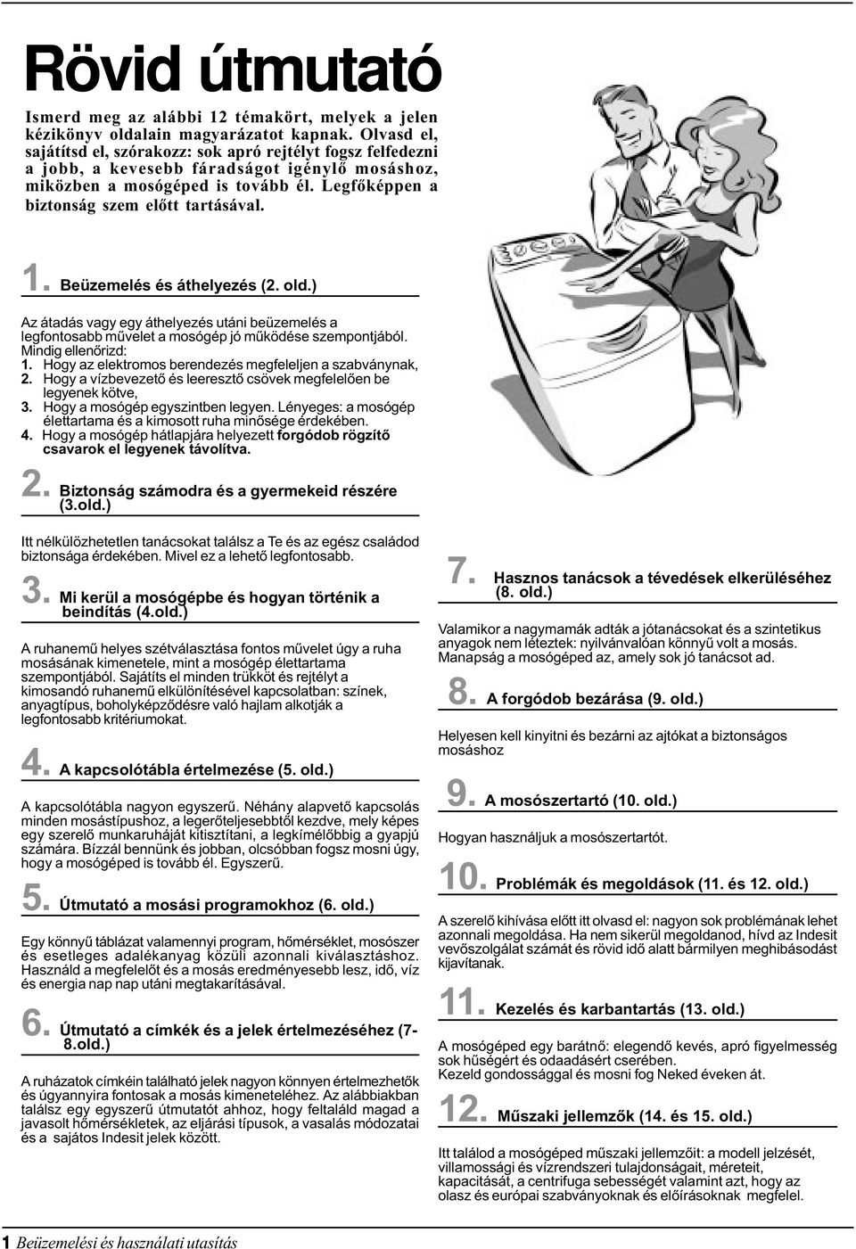 1. Beüzemelés és áthelyezés (2. old.) Az átadás vagy egy áthelyezés utáni beüzemelés a legfontosabb mûvelet a mosógép jó mûködése szempontjából. Mindig ellenõrizd: 1.