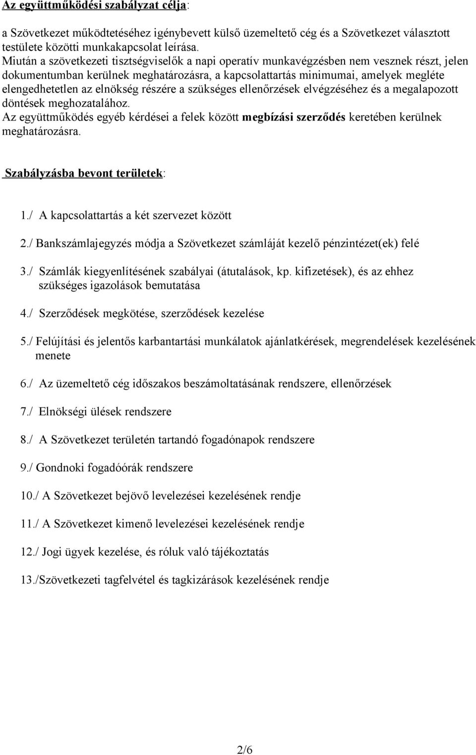 elnökség részére a szükséges ellenőrzések elvégzéséhez és a megalapozott döntések meghozatalához. Az együttműködés egyéb kérdései a felek között megbízási szerződés keretében kerülnek meghatározásra.