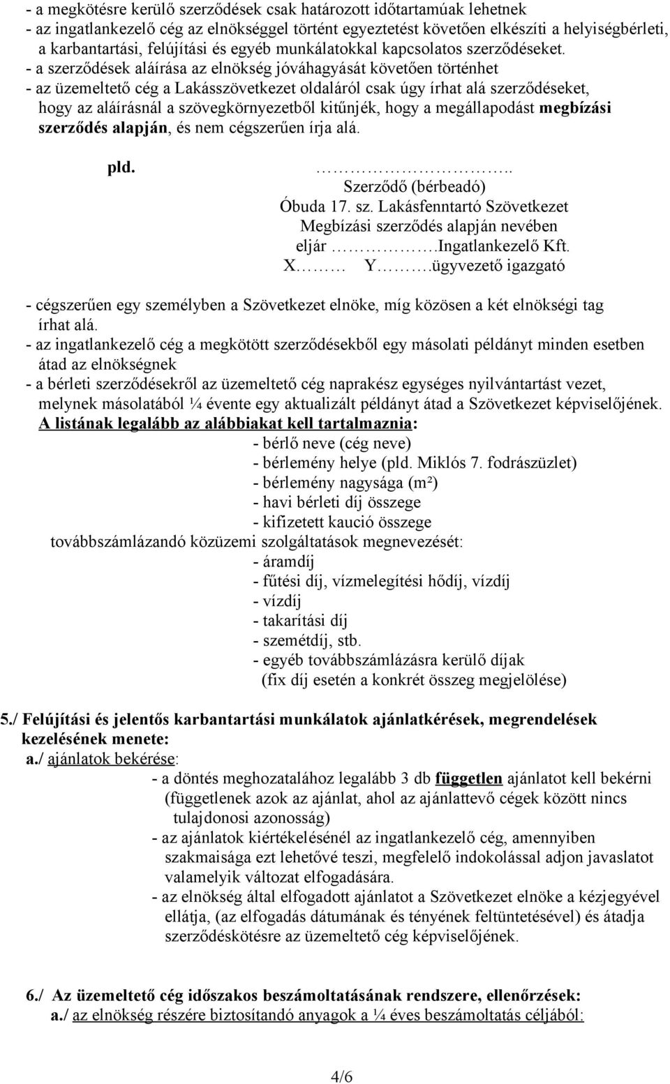 - a szerződések aláírása az elnökség jóváhagyását követően történhet - az üzemeltető cég a Lakásszövetkezet oldaláról csak úgy írhat alá szerződéseket, hogy az aláírásnál a szövegkörnyezetből