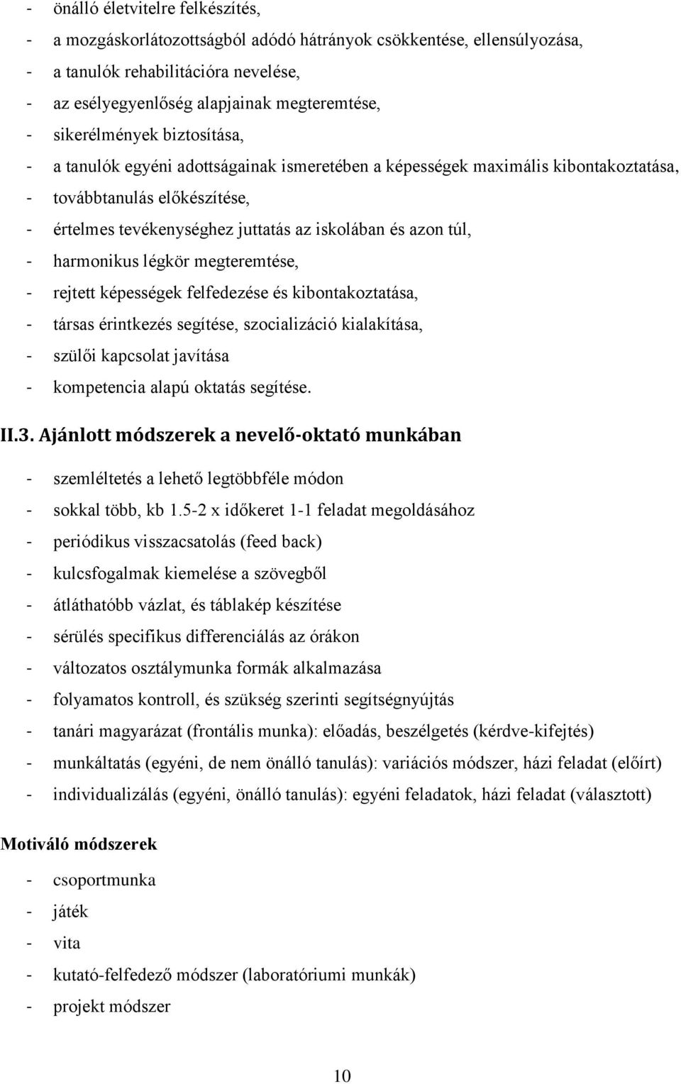 túl, - harmonikus légkör megteremtése, - rejtett képességek felfedezése és kibontakoztatása, - társas érintkezés segítése, szocializáció kialakítása, - szülői kapcsolat javítása - kompetencia alapú