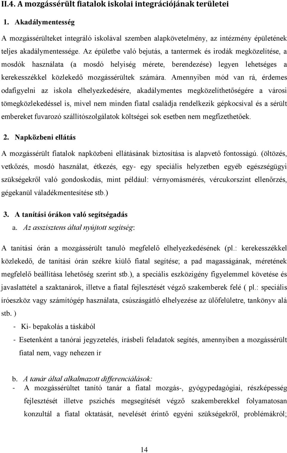 Amennyiben mód van rá, érdemes odafigyelni az iskola elhelyezkedésére, akadálymentes megközelíthetőségére a városi tömegközlekedéssel is, mivel nem minden fiatal családja rendelkezik gépkocsival és a