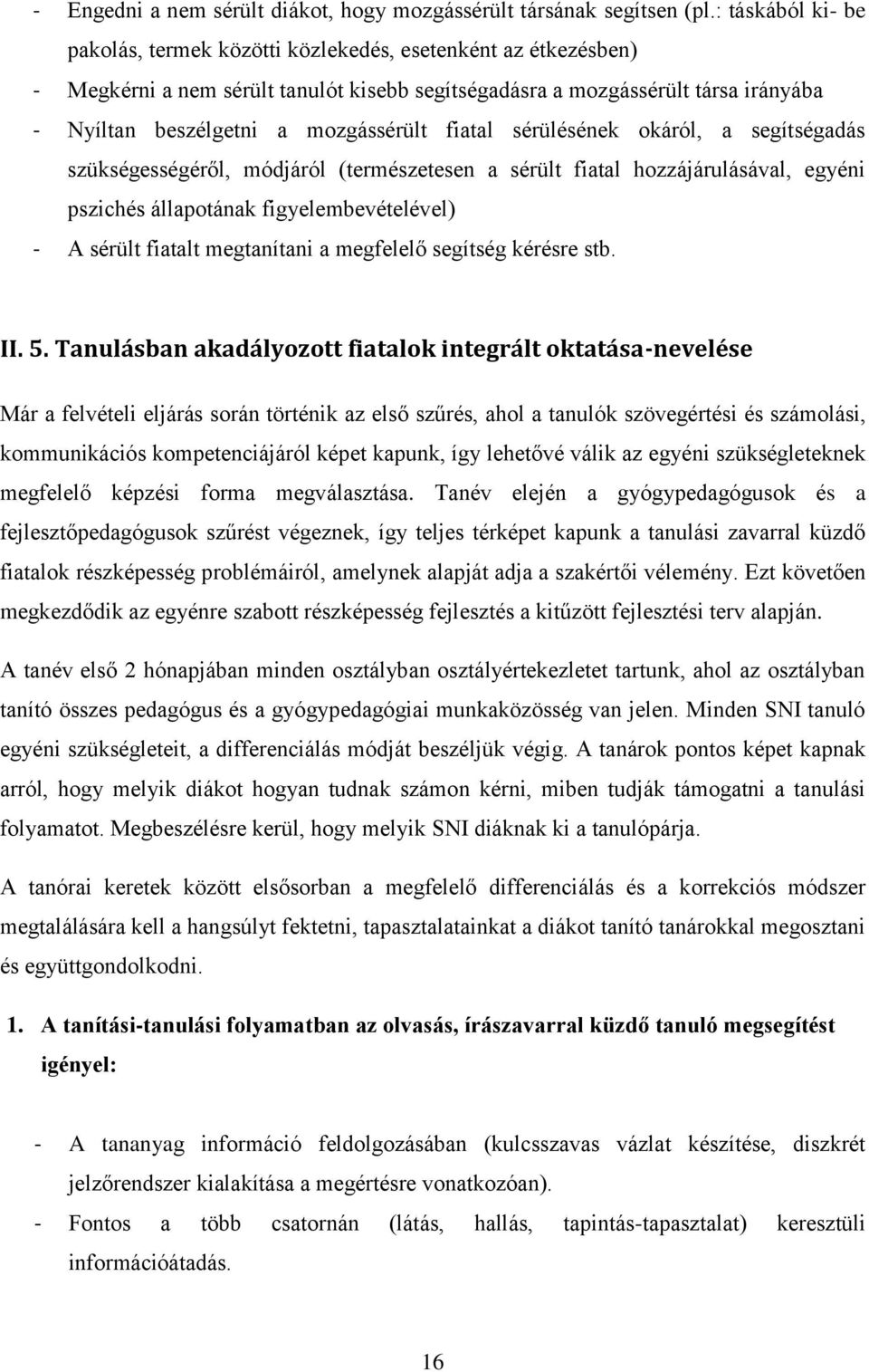 mozgássérült fiatal sérülésének okáról, a segítségadás szükségességéről, módjáról (természetesen a sérült fiatal hozzájárulásával, egyéni pszichés állapotának figyelembevételével) - A sérült fiatalt