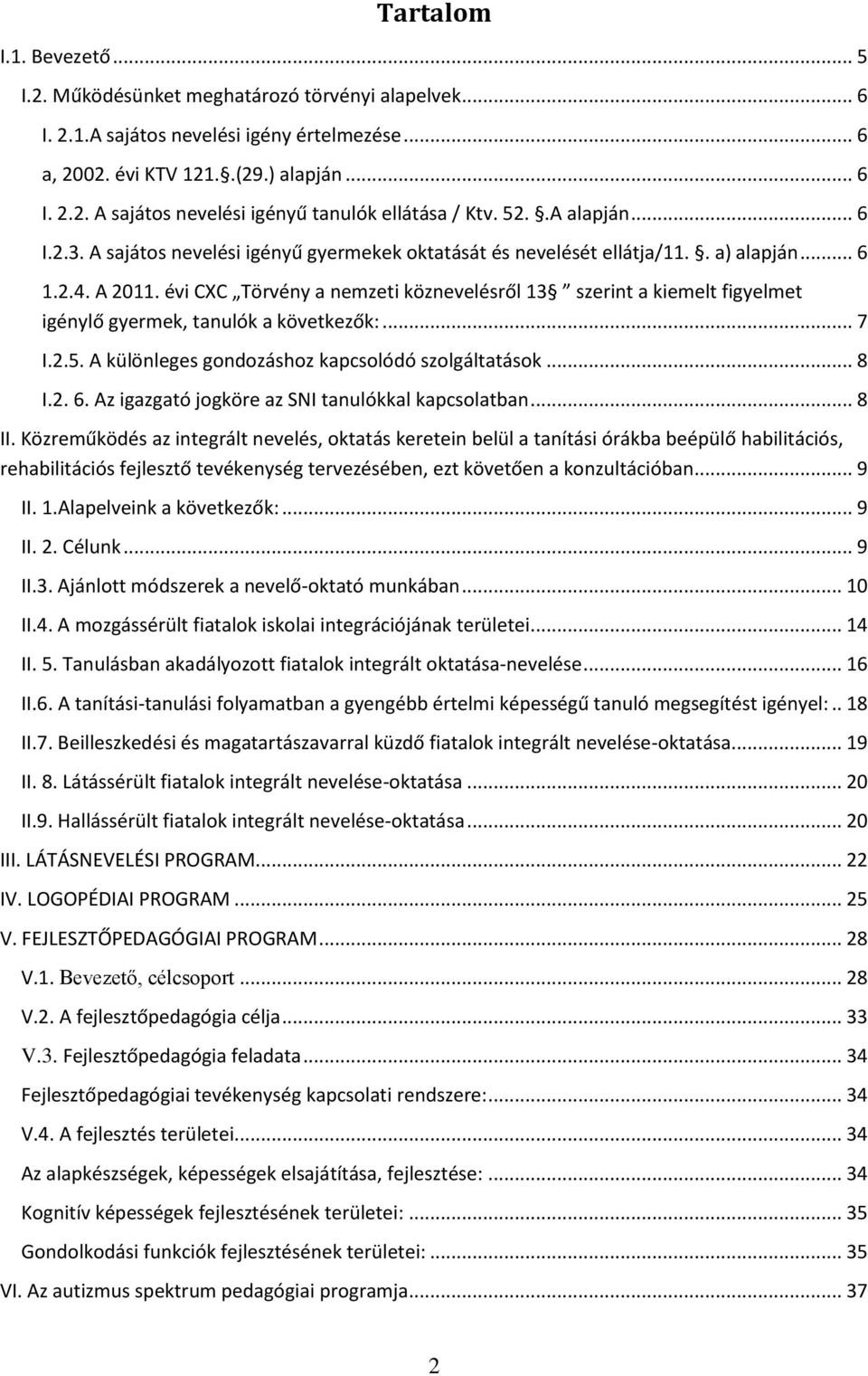 évi CXC Törvény a nemzeti köznevelésről 13 szerint a kiemelt figyelmet igénylő gyermek, tanulók a következők:... 7 I.2.5. A különleges gondozáshoz kapcsolódó szolgáltatások... 8 I.2. 6.