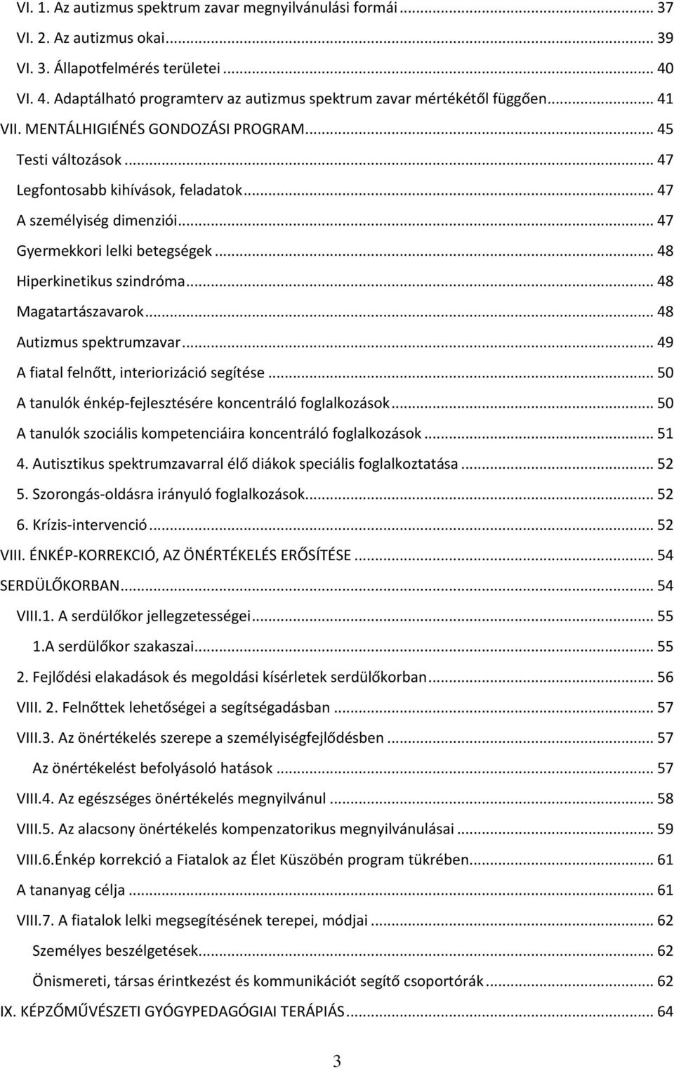 .. 47 A személyiség dimenziói... 47 Gyermekkori lelki betegségek... 48 Hiperkinetikus szindróma... 48 Magatartászavarok... 48 Autizmus spektrumzavar... 49 A fiatal felnőtt, interiorizáció segítése.