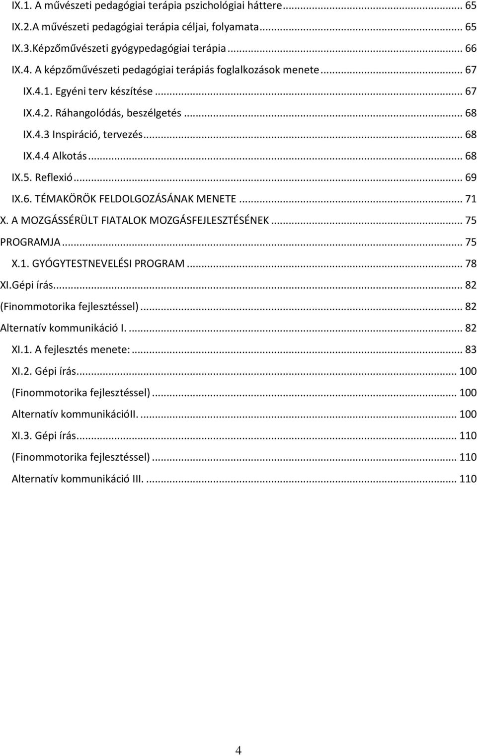 Reflexió... 69 IX.6. TÉMAKÖRÖK FELDOLGOZÁSÁNAK MENETE... 71 X. A MOZGÁSSÉRÜLT FIATALOK MOZGÁSFEJLESZTÉSÉNEK... 75 PROGRAMJA... 75 X.1. GYÓGYTESTNEVELÉSI PROGRAM... 78 XI.Gépi írás.