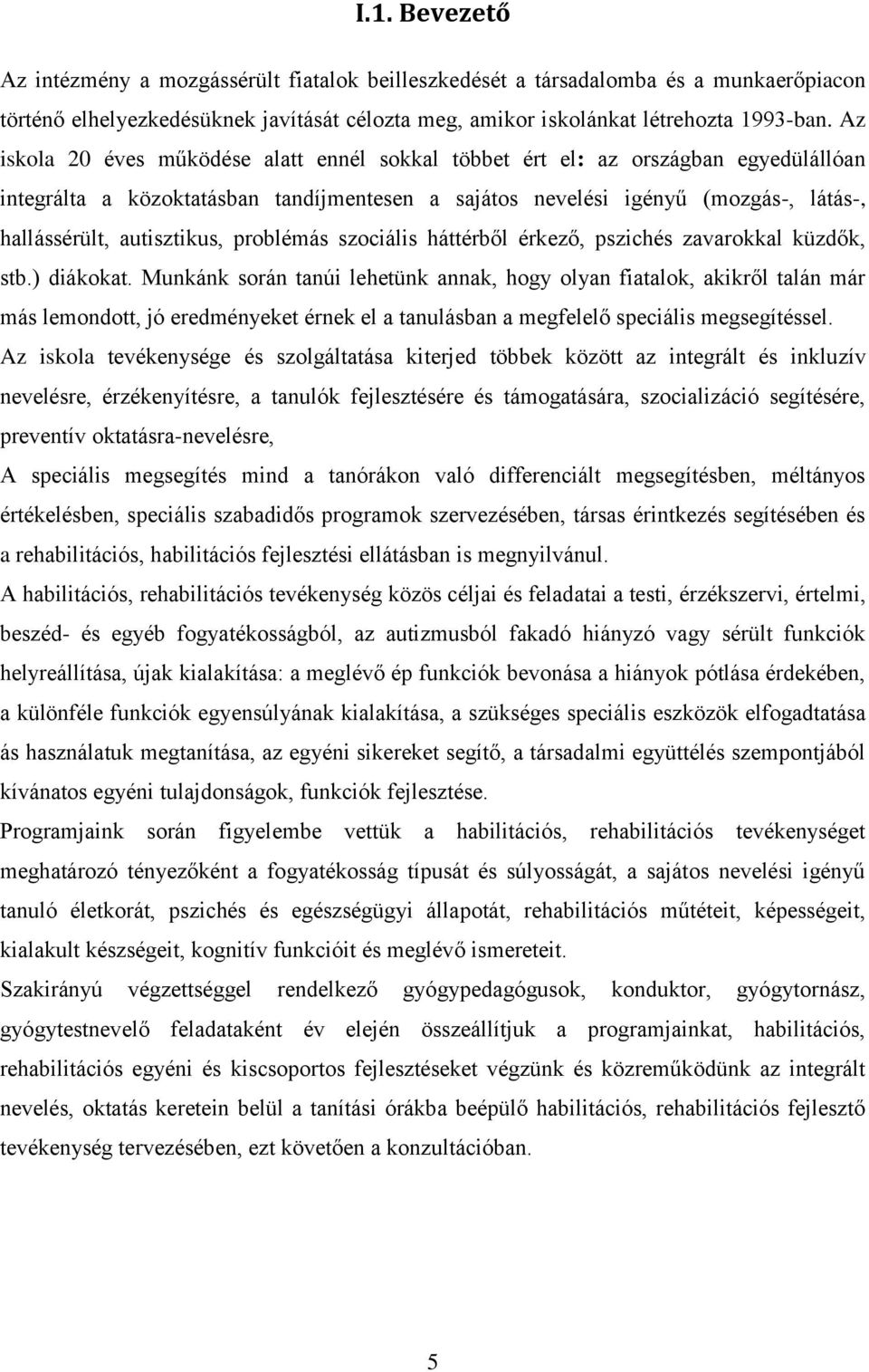 autisztikus, problémás szociális háttérből érkező, pszichés zavarokkal küzdők, stb.) diákokat.