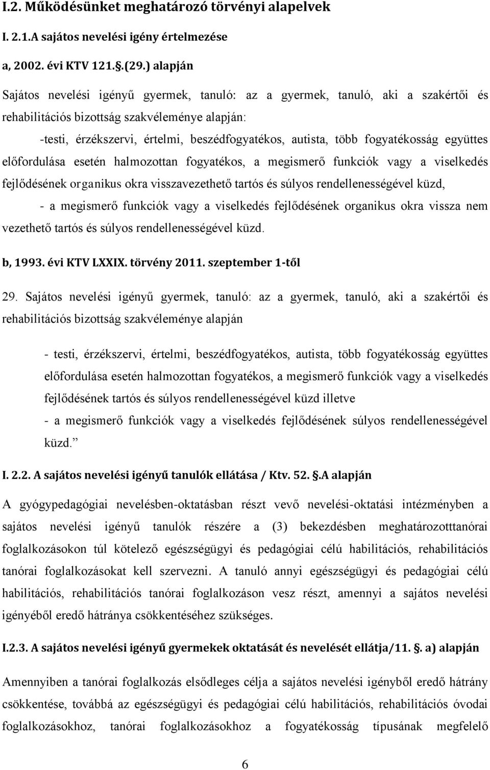 több fogyatékosság együttes előfordulása esetén halmozottan fogyatékos, a megismerő funkciók vagy a viselkedés fejlődésének organikus okra visszavezethető tartós és súlyos rendellenességével küzd, -