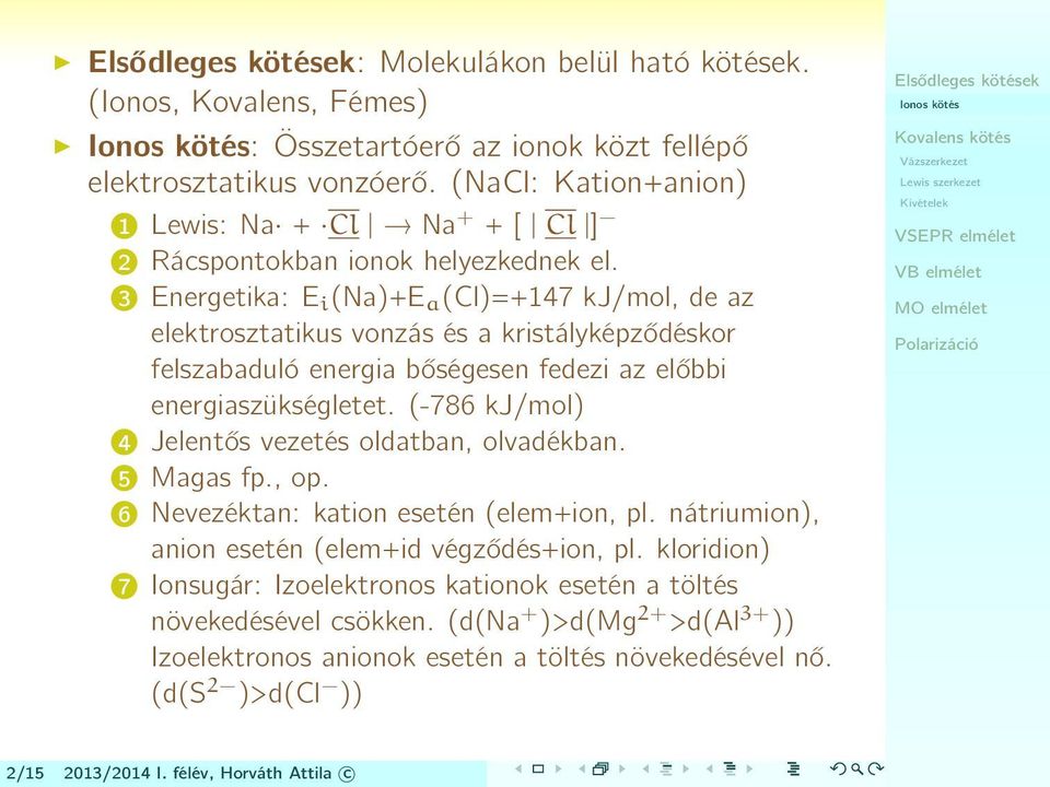 3 Energetika: E i (Na)+E a (Cl)=+147 kj/mol, de az elektrosztatikus vonzás és a kristályképződéskor felszabaduló energia bőségesen fedezi az előbbi energiaszükségletet.