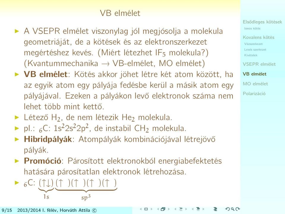 Ezeken a pályákon levő elektronok száma nem lehet több mint kettő. Létező H 2, de nem létezik He 2 molekula. pl.: 6 C: 1s 2 2s 2 2, de instabil CH 2 molekula.