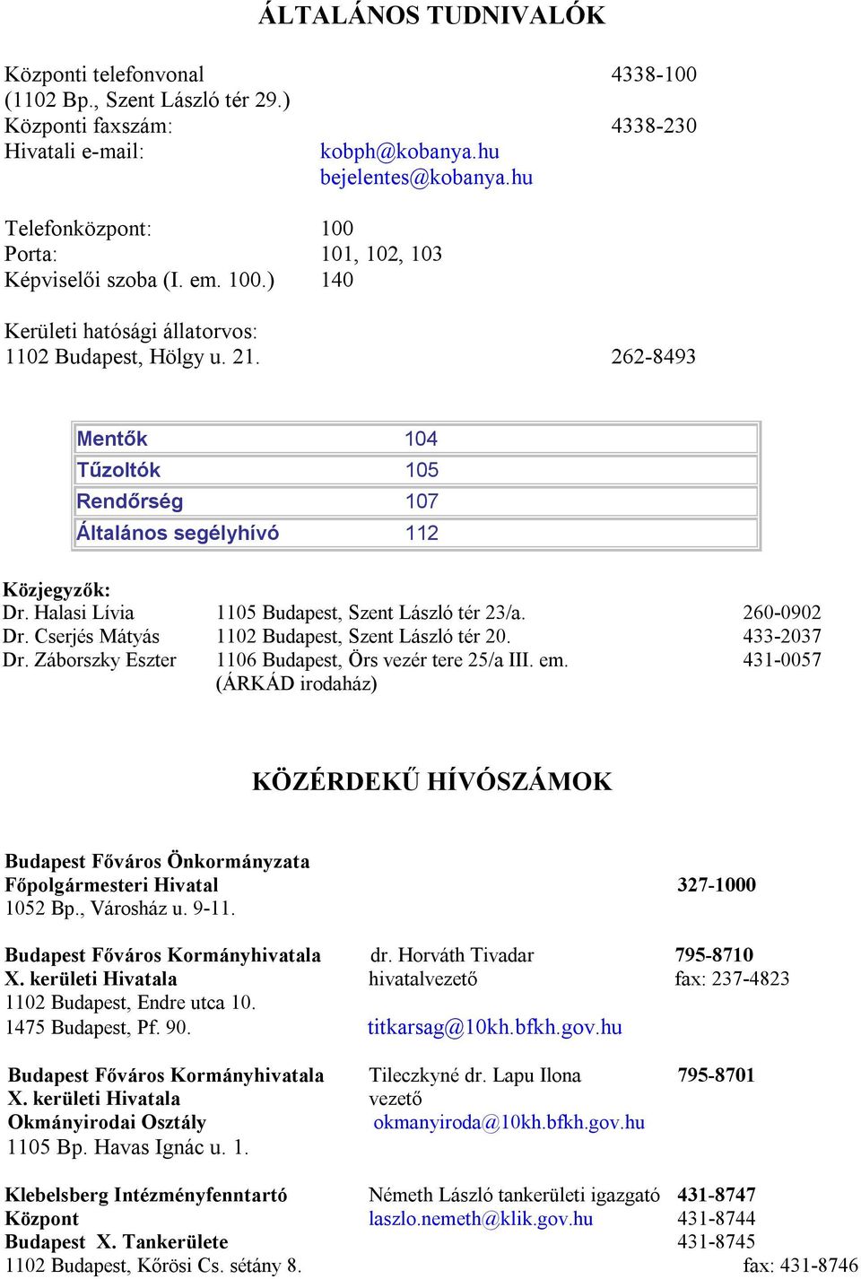 262-8493 Mentők 104 Tűzoltók 105 Rendőrség 107 Általános segélyhívó 112 Közjegyzők: Dr. Halasi Lívia 1105 Budapest, Szent László tér 23/a. 260-0902 Dr.