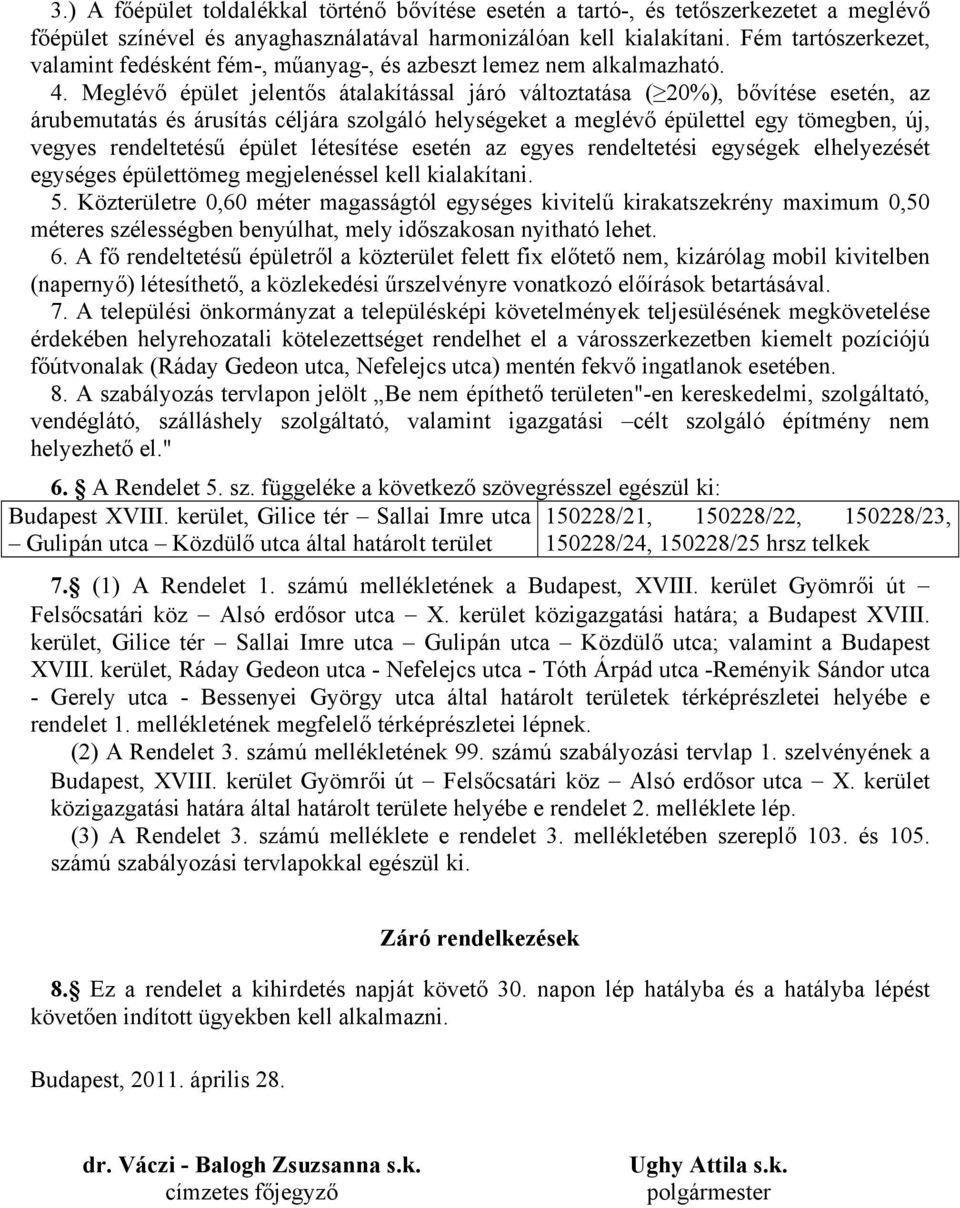 Meglévő épület jelentős átalakítással járó változtatása ( 20%), bővítése esetén, az árubemutatás és árusítás céljára szolgáló helységeket a meglévő épülettel egy tömegben, új, vegyes rendeltetésű