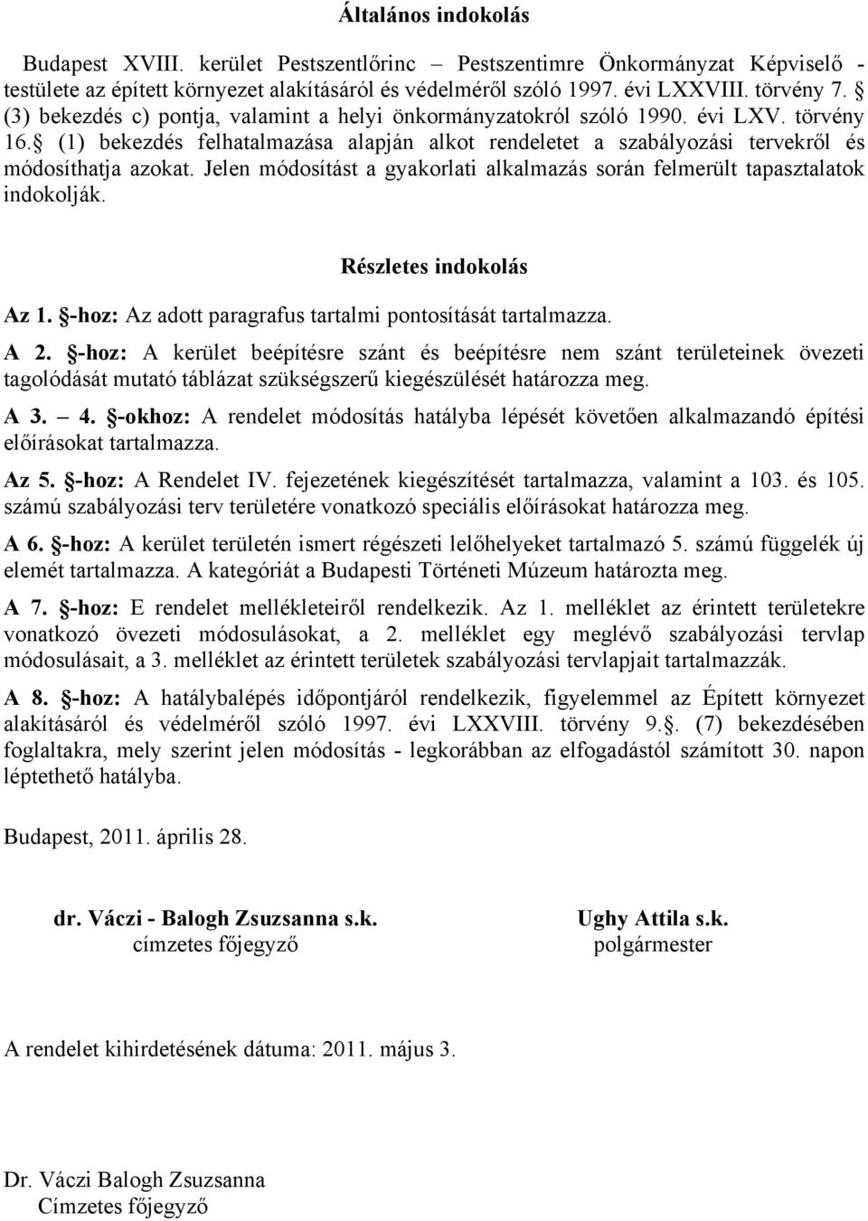 Jelen módosítást a gyakorlati alkalmazás során felmerült tapasztalatok indokolják. Részletes indokolás Az 1. -hoz: Az adott paragrafus tartalmi pontosítását tartalmazza. A 2.