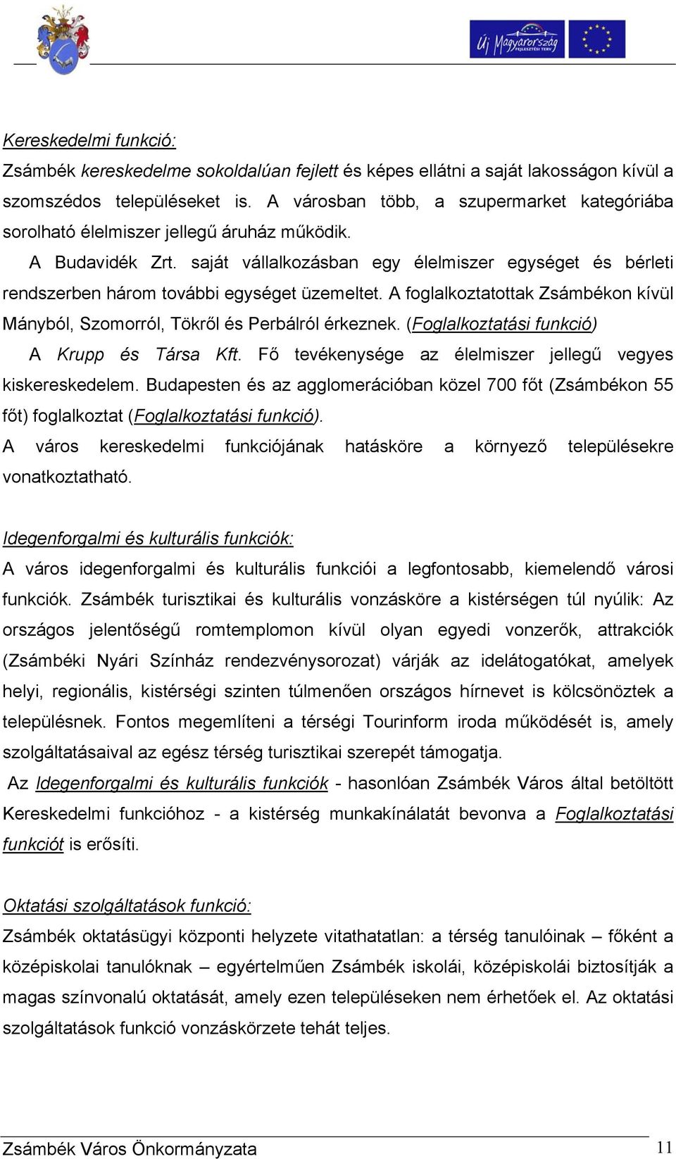 saját vállalkozásban egy élelmiszer egységet és bérleti rendszerben három további egységet üzemeltet. A foglalkoztatottak Zsámbékon kívül Mányból, Szomorról, Tökről és Perbálról érkeznek.