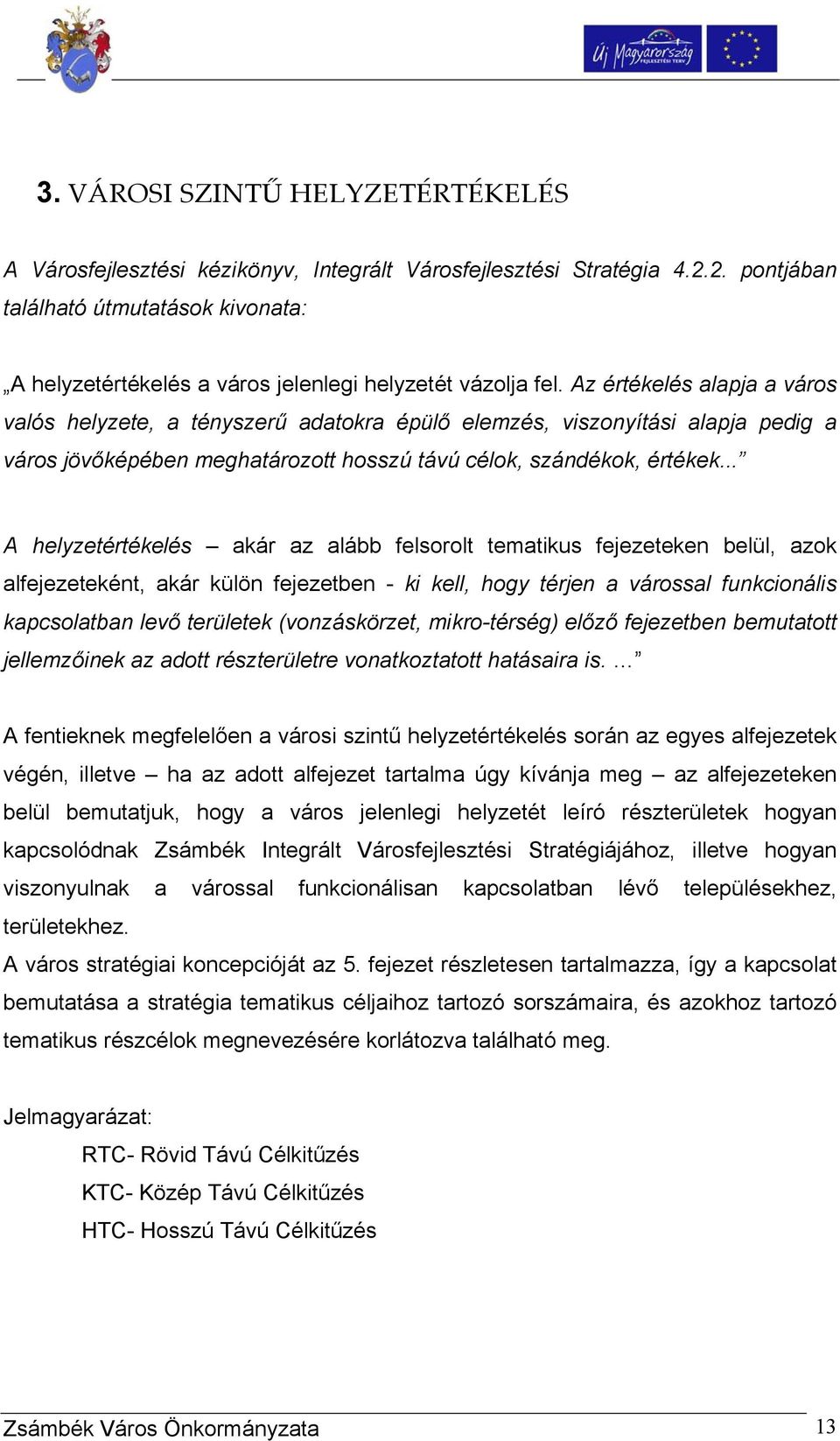 Az értékelés alapja a város valós helyzete, a tényszerű adatokra épülő elemzés, viszonyítási alapja pedig a város jövőképében meghatározott hosszú távú célok, szándékok, értékek.