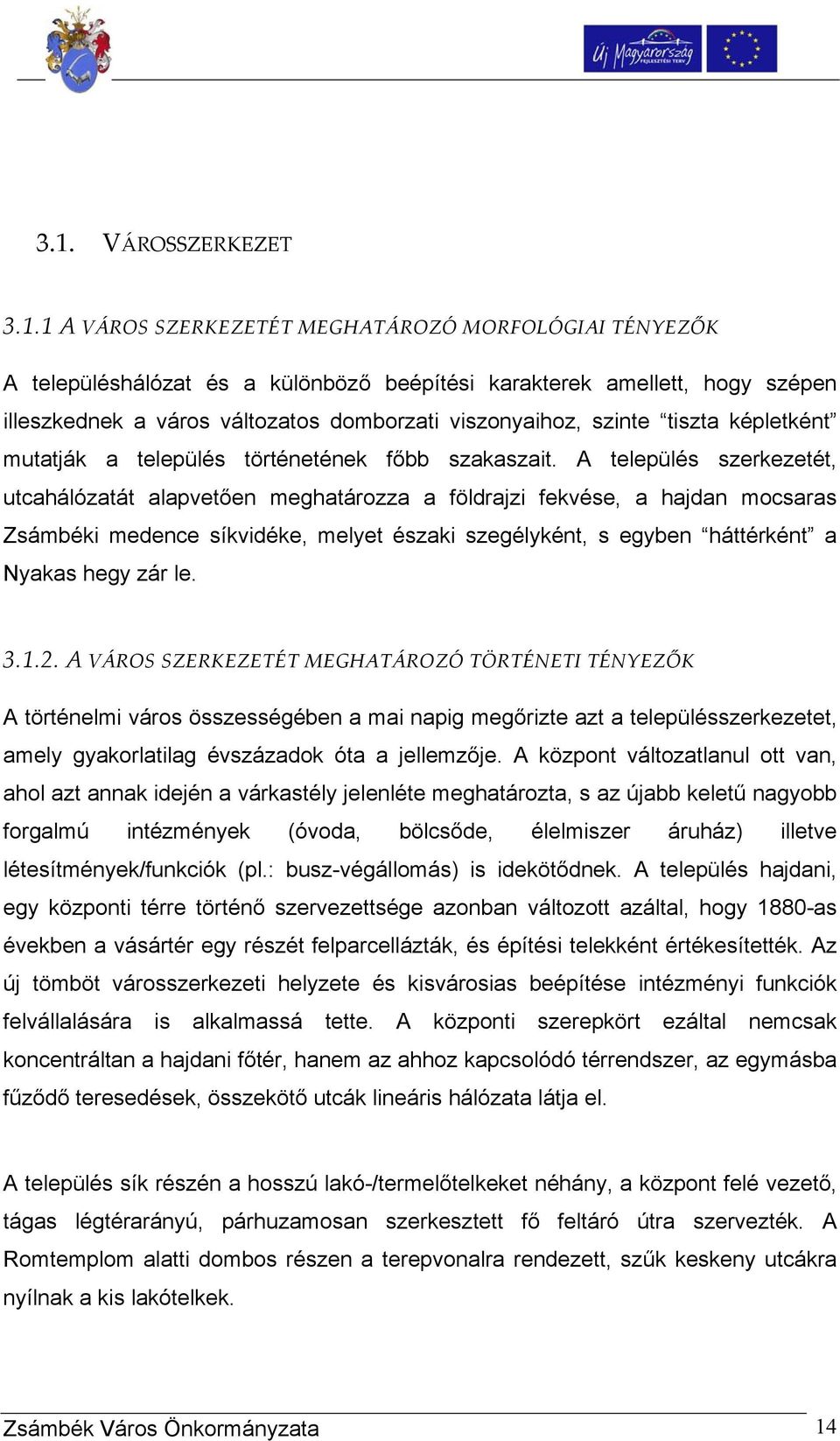 A település szerkezetét, utcahálózatát alapvetően meghatározza a földrajzi fekvése, a hajdan mocsaras Zsámbéki medence síkvidéke, melyet északi szegélyként, s egyben háttérként a Nyakas hegy zár le.