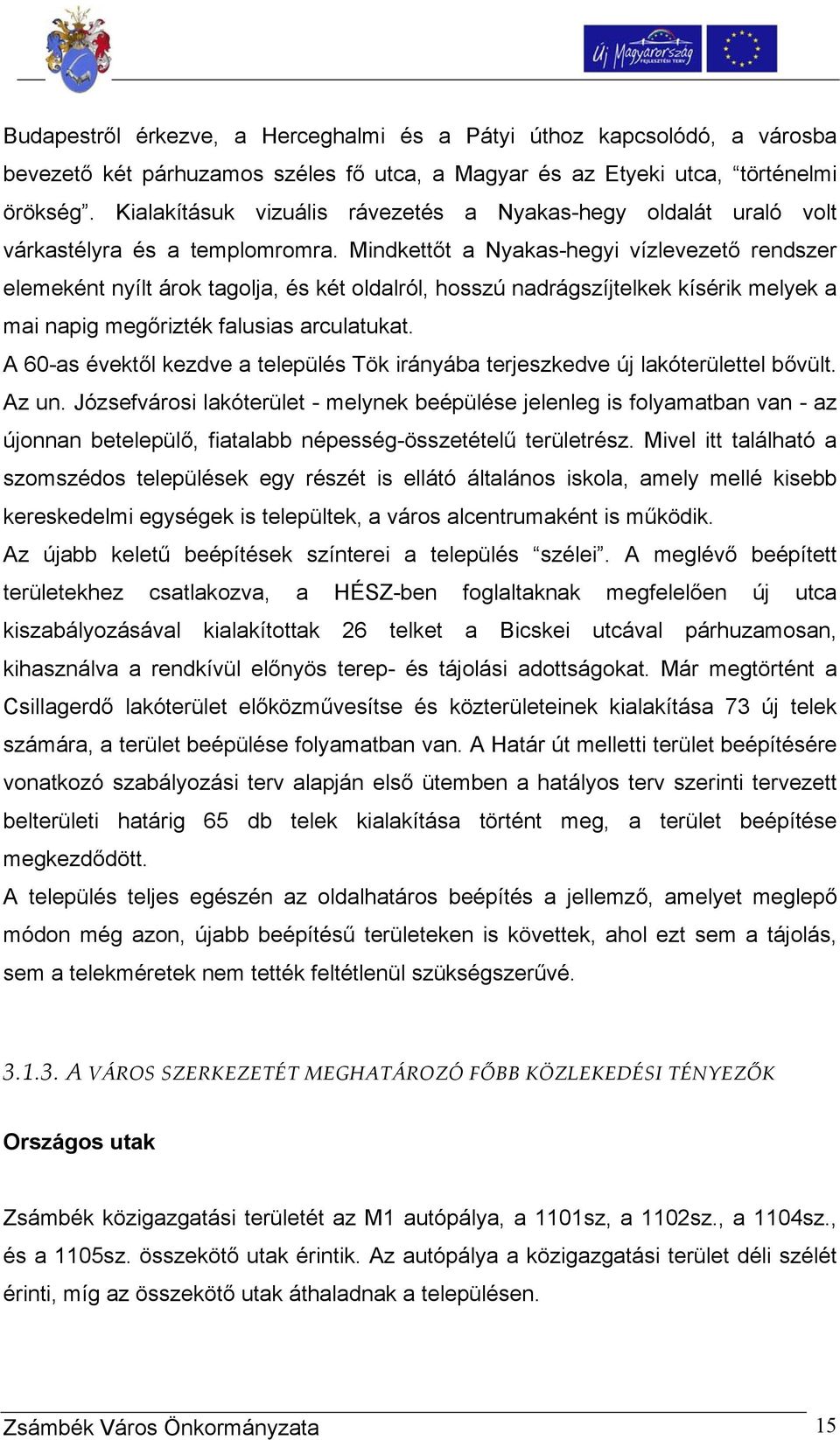 Mindkettőt a Nyakas-hegyi vízlevezető rendszer elemeként nyílt árok tagolja, és két oldalról, hosszú nadrágszíjtelkek kísérik melyek a mai napig megőrizték falusias arculatukat.