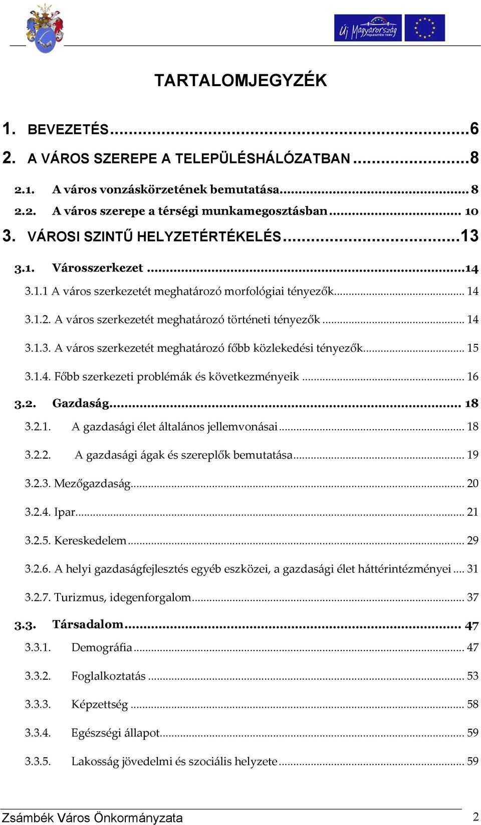 .. 15 3.1.4. Főbb szerkezeti problémák és következményeik... 16 3.2. Gazdaság... 18 3.2.1. A gazdasági élet általános jellemvonásai... 18 3.2.2. A gazdasági ágak és szereplők bemutatása... 19 3.2.3. Mezőgazdaság.