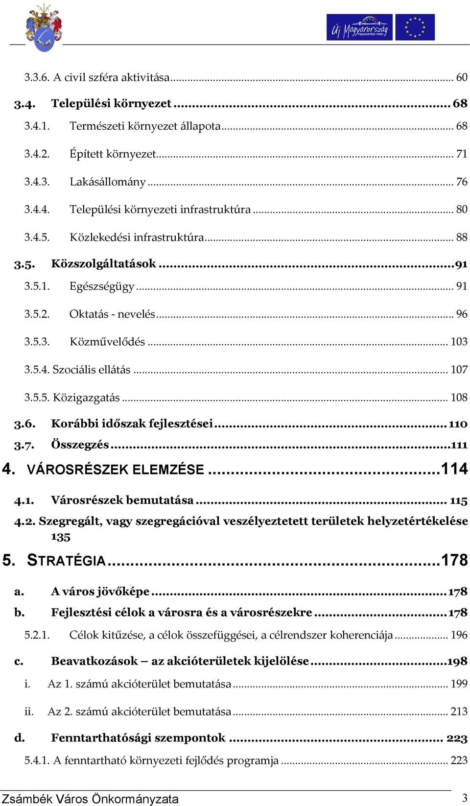 .. 108 3.6. Korábbi időszak fejlesztései... 110 3.7. Összegzés...111 4. VÁROSRÉSZEK ELEMZÉSE...114 4.1. Városrészek bemutatása... 115 4.2.