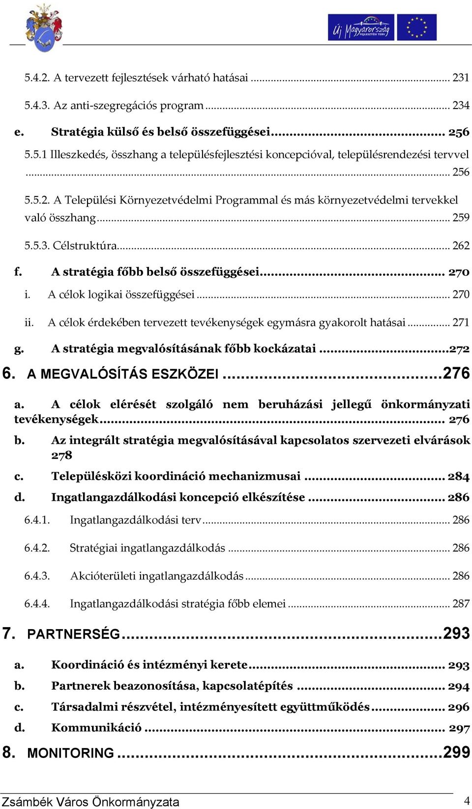 A célok logikai összefüggései... 270 ii. A célok érdekében tervezett tevékenységek egymásra gyakorolt hatásai... 271 g. A stratégia megvalósításának főbb kockázatai...272 6. A MEGVALÓSÍTÁS ESZKÖZEI.