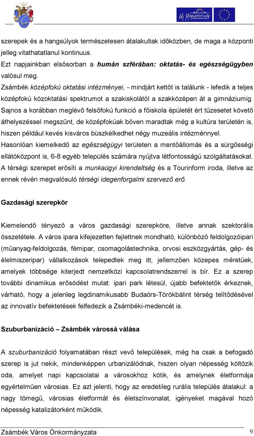 Sajnos a korábban meglévő felsőfokú funkció a főiskola épületét ért tűzesetet követő áthelyezéssel megszűnt, de középfokúak bőven maradtak még a kultúra területén is, hiszen például kevés kisváros