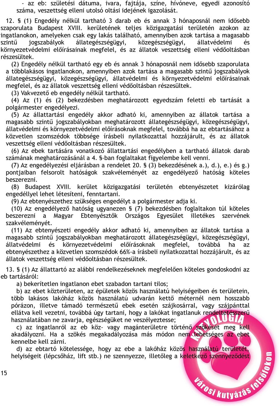 kerületének teljes közigazgatási területén azokon az ingatlanokon, amelyeken csak egy lakás található, amennyiben azok tartása a magasabb szintű jogszabályok állategészségügyi, közegészségügyi,