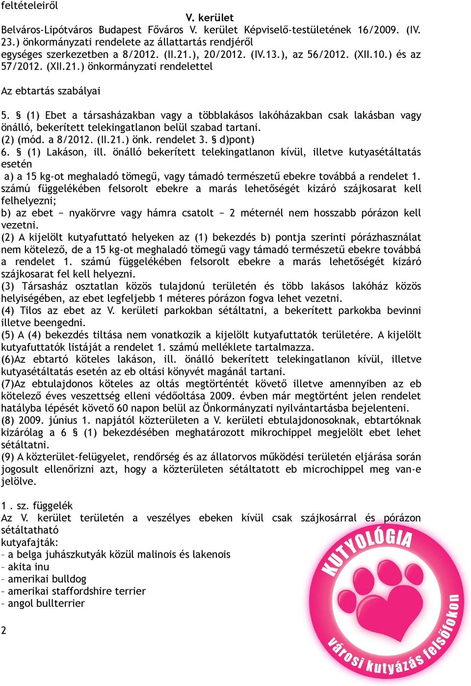 (1) Ebet a társasházakban vagy a többlakásos lakóházakban csak lakásban vagy önálló, bekerített telekingatlanon belül szabad tartani. (2) (mód. a 8/2012. (II.21.) önk. rendelet 3. d)pont) 6.