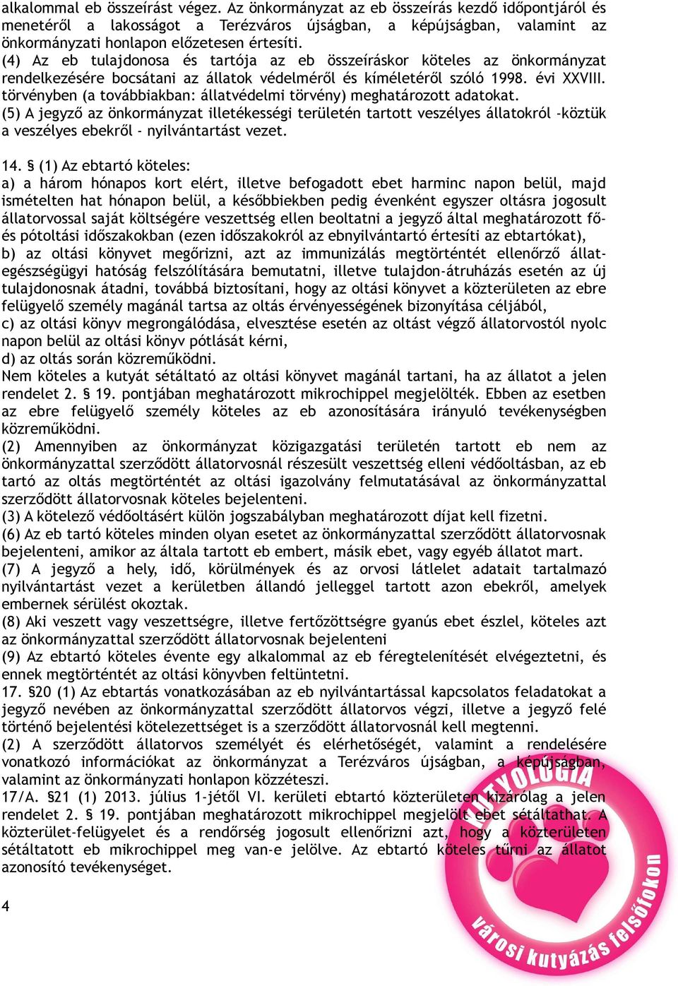 (4) Az eb tulajdonosa és tartója az eb összeíráskor köteles az önkormányzat rendelkezésére bocsátani az állatok védelméről és kíméletéről szóló 1998. évi XXVIII.