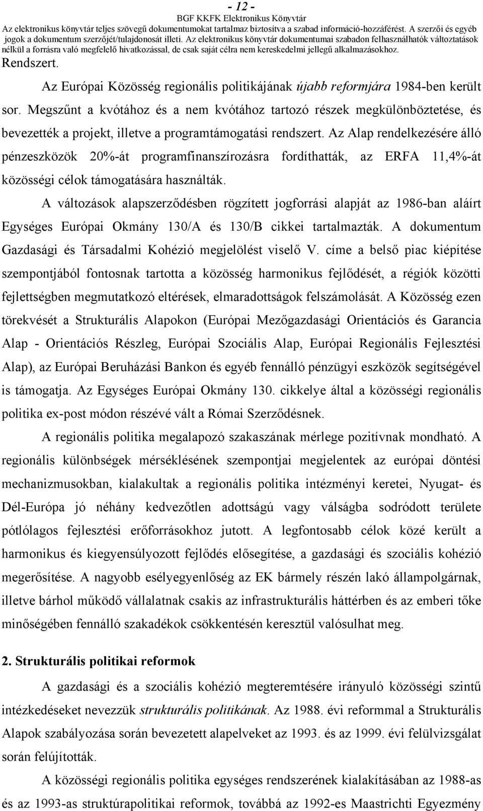 Az Alap rendelkezésére álló pénzeszközök 20%-át programfinanszírozásra fordíthatták, az ERFA 11,4%-át közösségi célok támogatására használták.