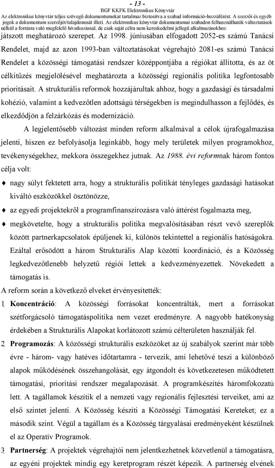 állította, és az öt célkitűzés megjelölésével meghatározta a közösségi regionális politika legfontosabb prioritásait.