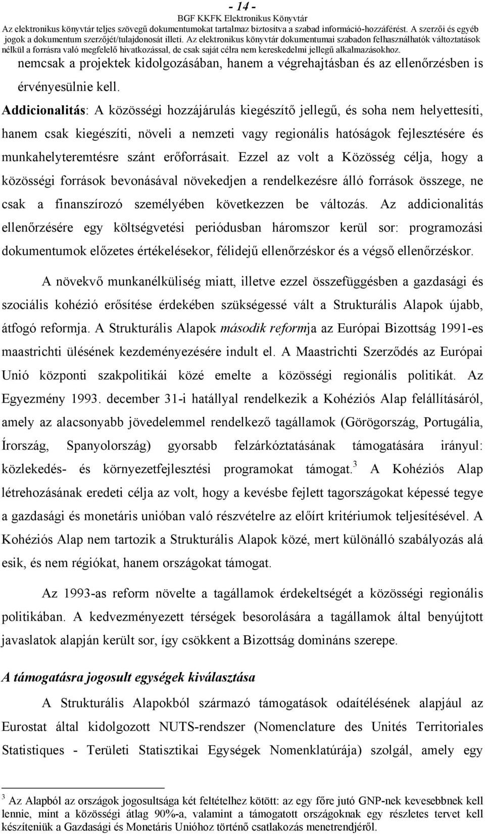 erőforrásait. Ezzel az volt a Közösség célja, hogy a közösségi források bevonásával növekedjen a rendelkezésre álló források összege, ne csak a finanszírozó személyében következzen be változás.