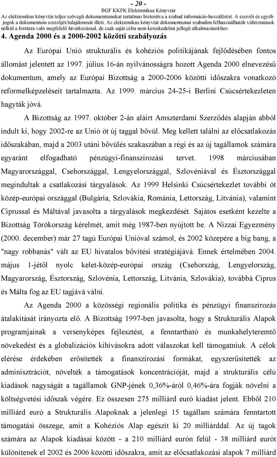 március 24-25-i Berlini Csúcsértekezleten hagyták jóvá. A Bizottság az 1997. október 2-án aláírt Amszterdami Szerződés alapján abból indult ki, hogy 2002-re az Unió öt új taggal bővül.