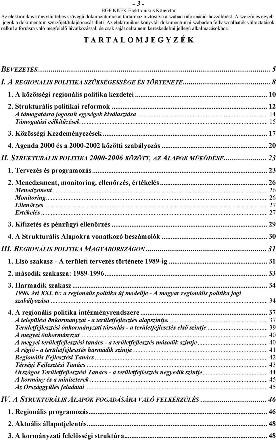 STRUKTURÁLIS POLITIKA 2000-2006 KÖZÖTT, AZ ALAPOK MŰKÖDÉSE... 23 1. Tervezés és programozás... 23 2. Menedzsment, monitoring, ellenőrzés, értékelés... 26 Menedzsment... 26 Monitoring... 26 Ellenőrzés.