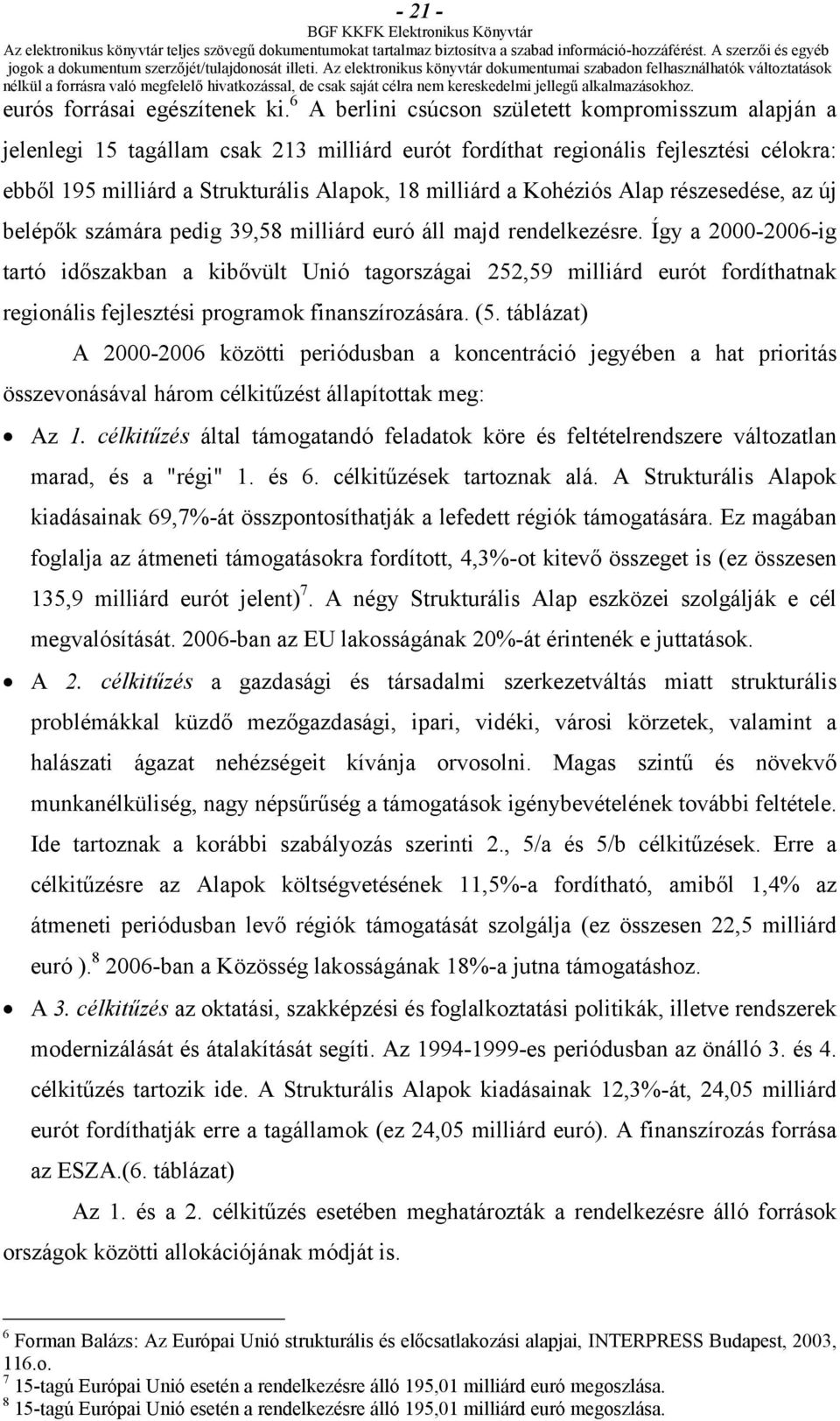 Kohéziós Alap részesedése, az új belépők számára pedig 39,58 milliárd euró áll majd rendelkezésre.