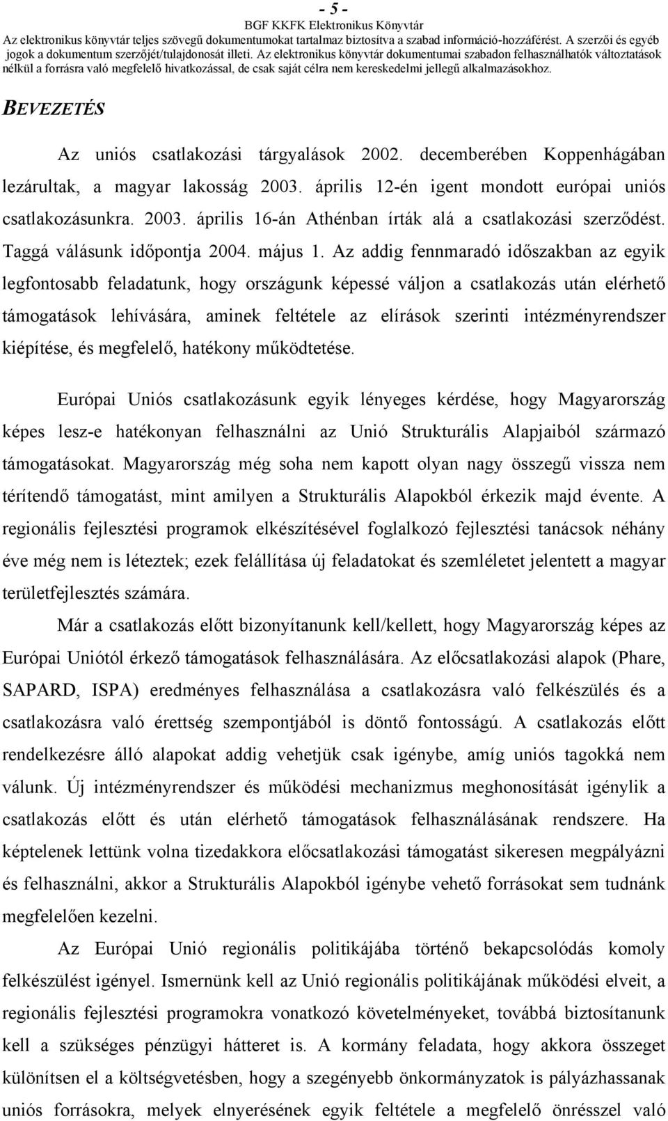 Az addig fennmaradó időszakban az egyik legfontosabb feladatunk, hogy országunk képessé váljon a csatlakozás után elérhető támogatások lehívására, aminek feltétele az elírások szerinti