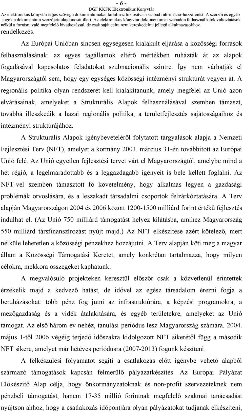 szubnacionális szintre. Így nem várhatják el Magyarországtól sem, hogy egy egységes közösségi intézményi struktúrát vegyen át.