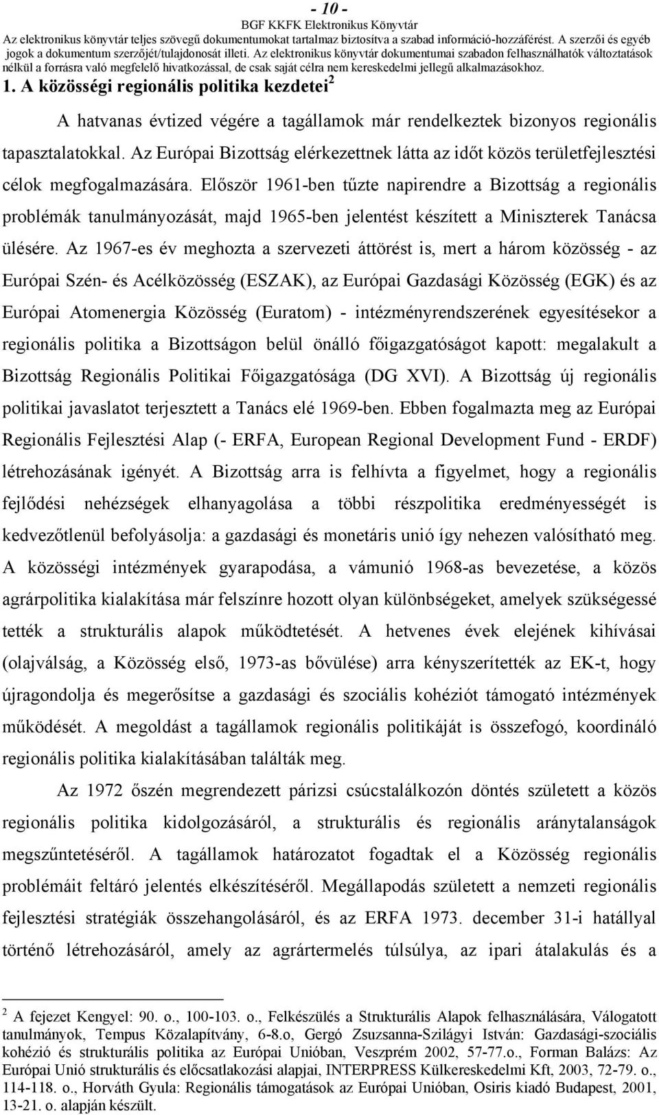 Először 1961-ben tűzte napirendre a Bizottság a regionális problémák tanulmányozását, majd 1965-ben jelentést készített a Miniszterek Tanácsa ülésére.