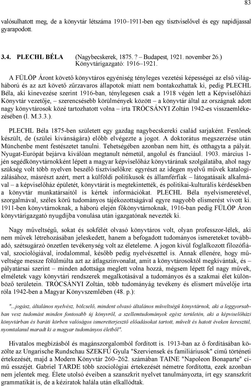 A FÜLÖP Áront követő könyvtáros egyéniség tényleges vezetési képességei az első világháború és az azt követő zűrzavaros állapotok miatt nem bontakozhattak ki, pedig PLECHL Béla, aki kinevezése