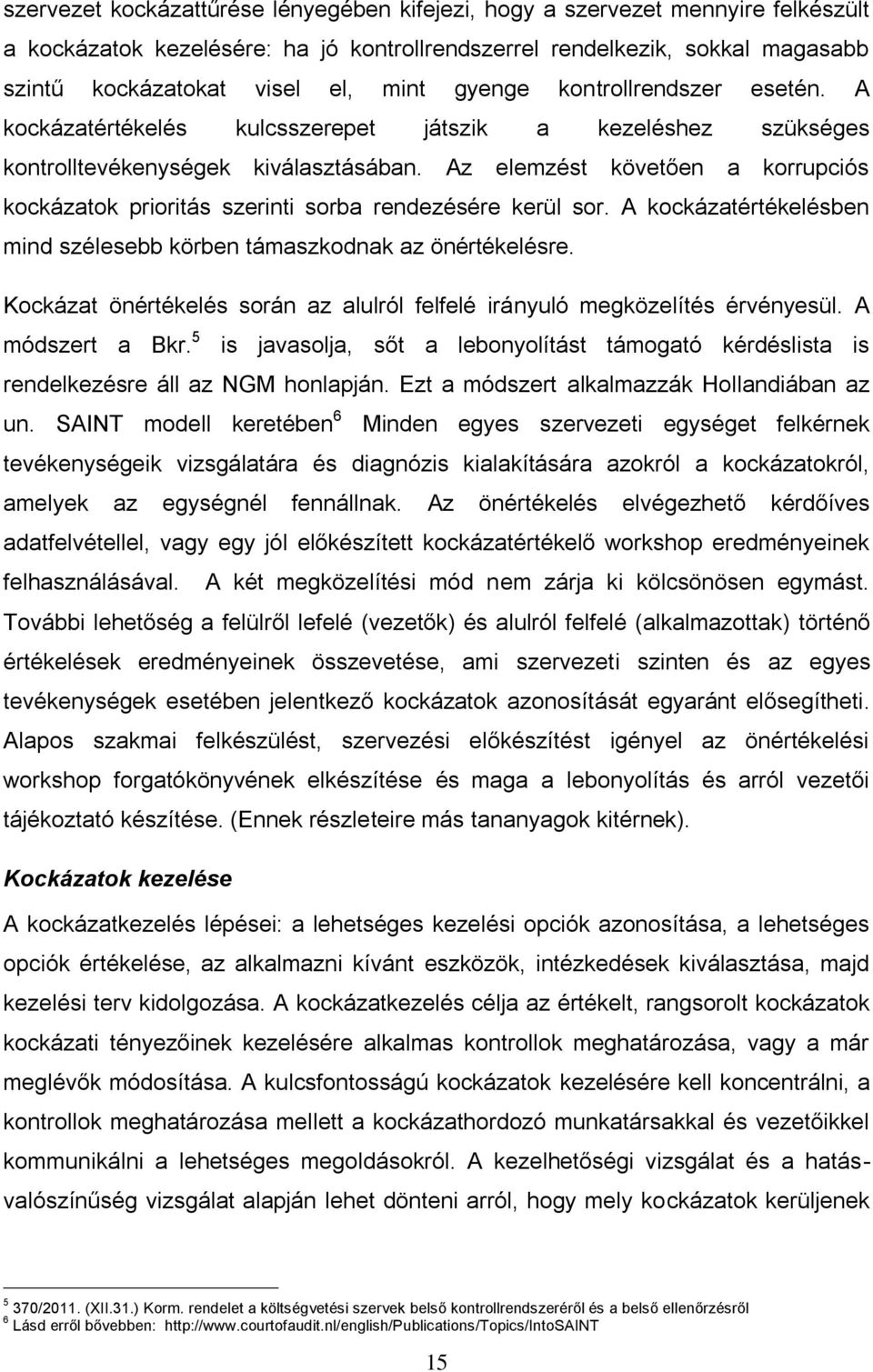 Az elemzést követően a korrupciós kockázatok prioritás szerinti sorba rendezésére kerül sor. A kockázatértékelésben mind szélesebb körben támaszkodnak az önértékelésre.