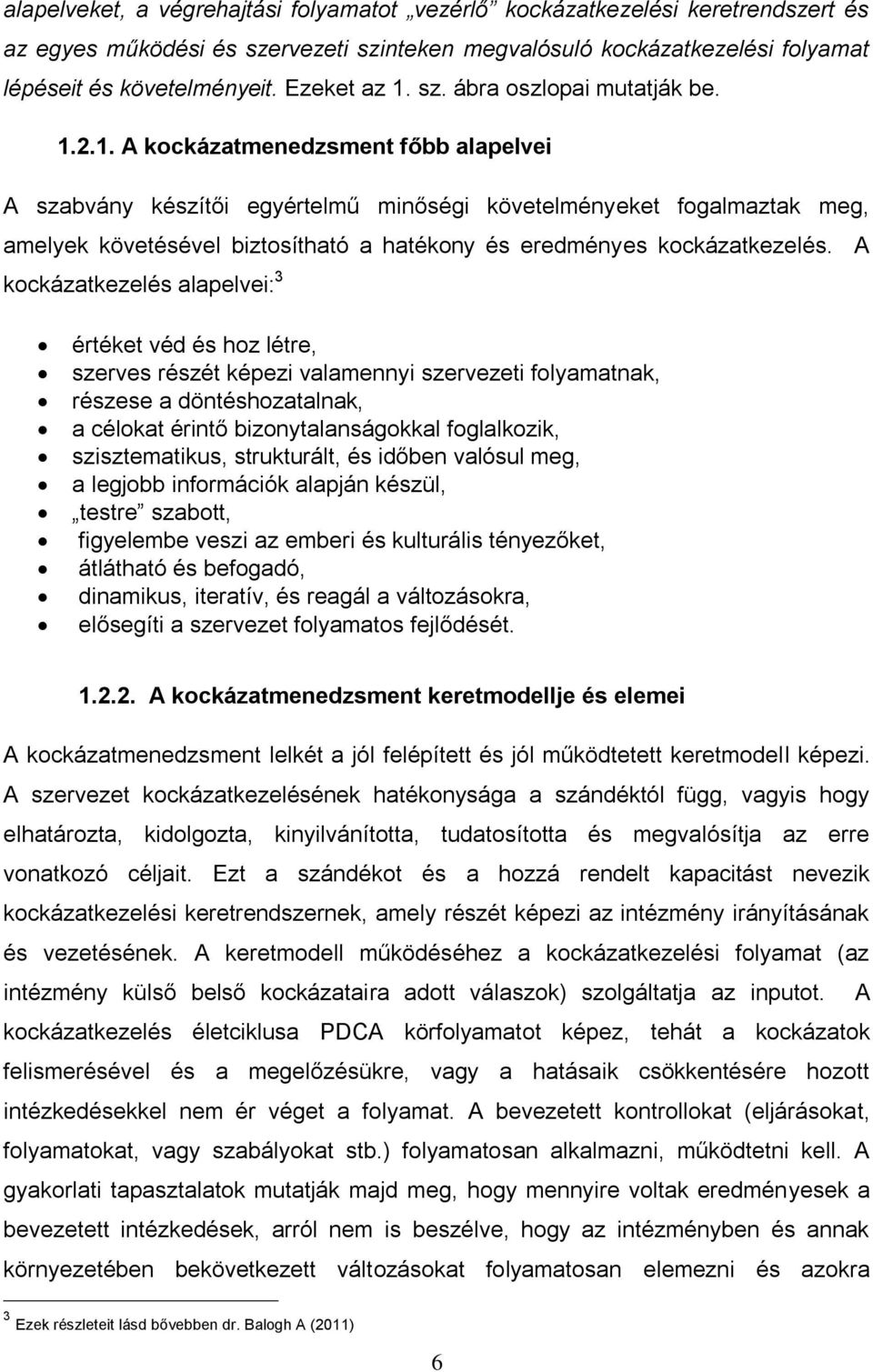 A kockázatkezelés alapelvei: 3 értéket véd és hoz létre, szerves részét képezi valamennyi szervezeti folyamatnak, részese a döntéshozatalnak, a célokat érintő bizonytalanságokkal foglalkozik,