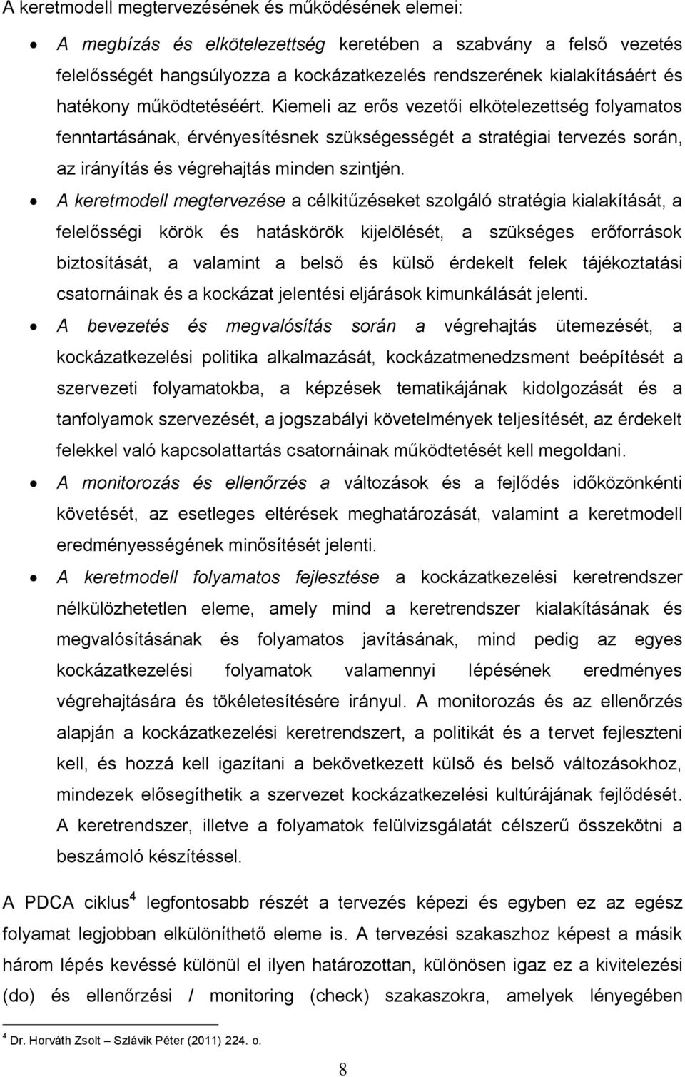 A keretmodell megtervezése a célkitűzéseket szolgáló stratégia kialakítását, a felelősségi körök és hatáskörök kijelölését, a szükséges erőforrások biztosítását, a valamint a belső és külső érdekelt