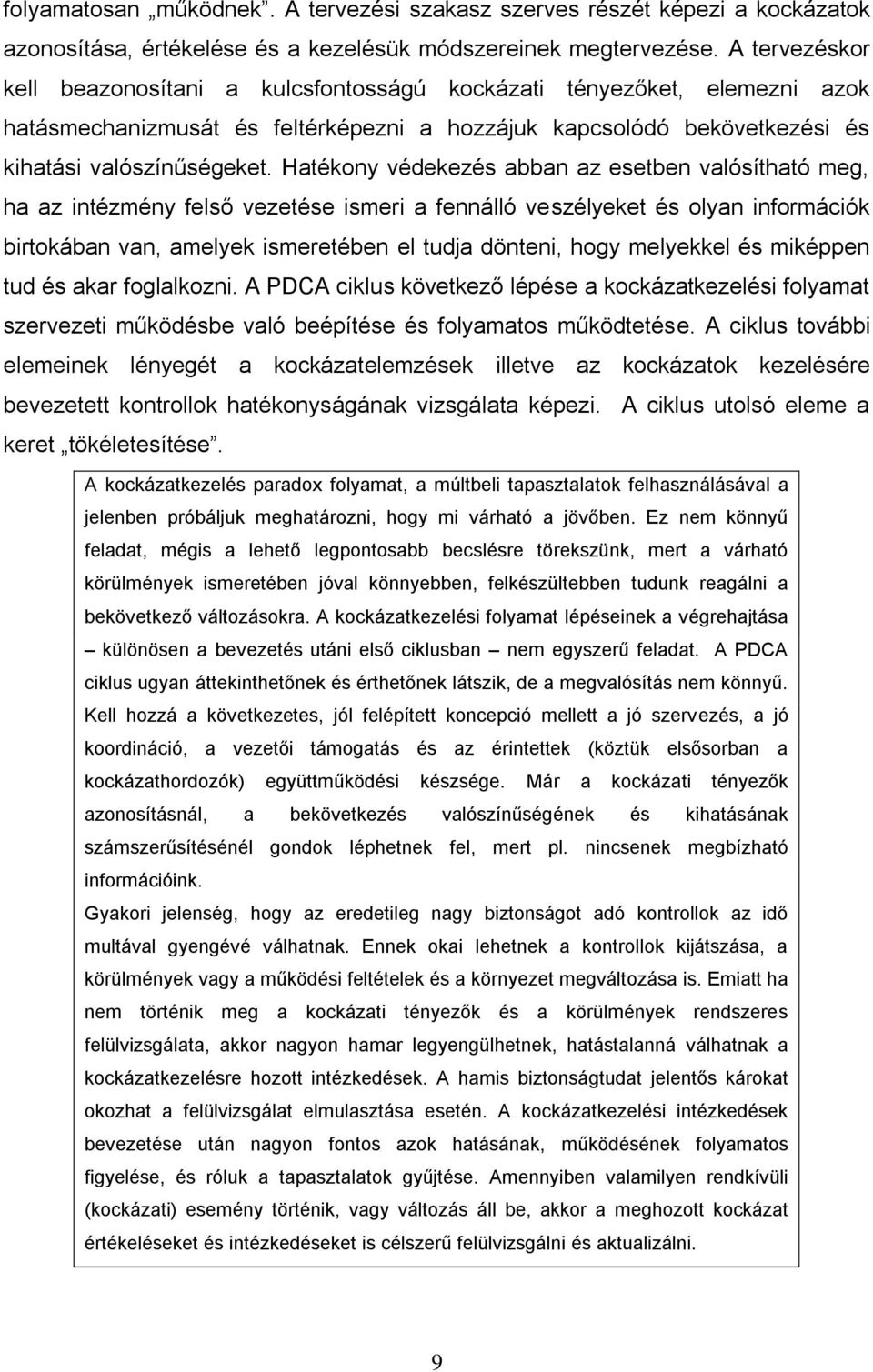 Hatékony védekezés abban az esetben valósítható meg, ha az intézmény felső vezetése ismeri a fennálló veszélyeket és olyan információk birtokában van, amelyek ismeretében el tudja dönteni, hogy