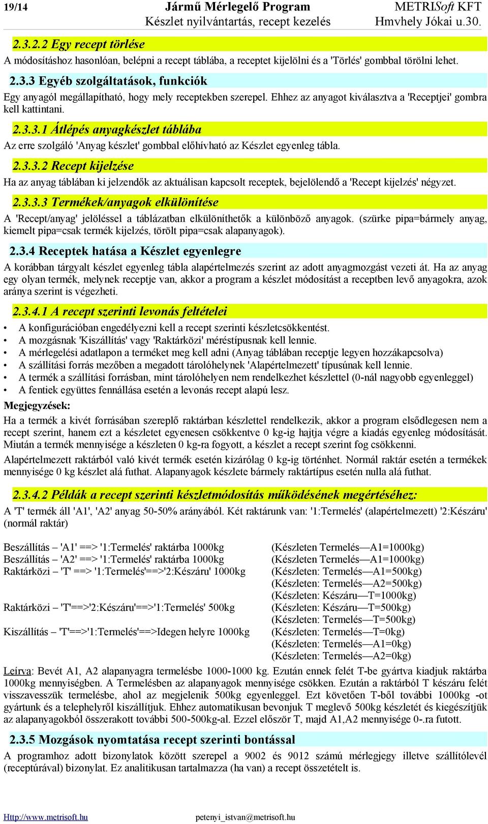 Ehhez az anyagot kiválasztva a 'Receptjei' gombra kell kattintani. 2.3.3.1 Átlépés anyagkészlet táblába Az erre szolgáló 'Anyag készlet' gombbal előhívható az Készlet egyenleg tábla. 2.3.3.2 Recept kijelzése Ha az anyag táblában ki jelzendők az aktuálisan kapcsolt receptek, bejelölendő a 'Recept kijelzés' négyzet.