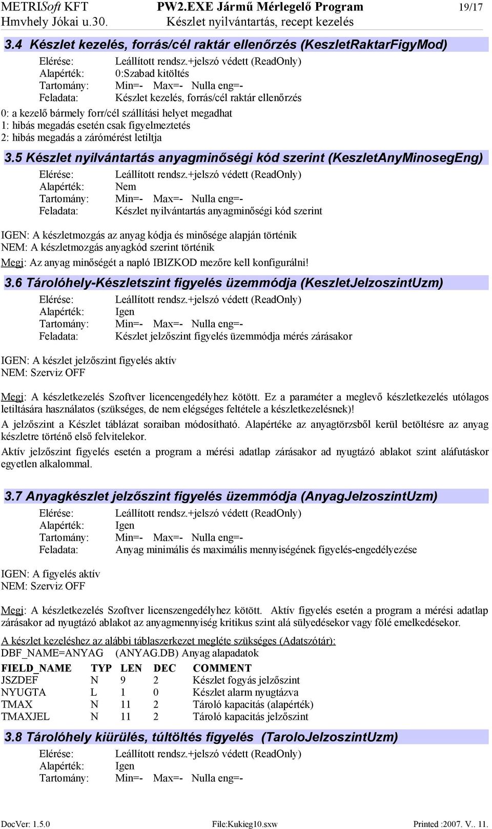 +jelszó védett (ReadOnly) Alapérték: 0:Szabad kitöltés Tartomány: Min=- Max=- Nulla eng=- Feladata: Készlet kezelés, forrás/cél raktár ellenőrzés 0: a kezelő bármely forr/cél szállítási helyet