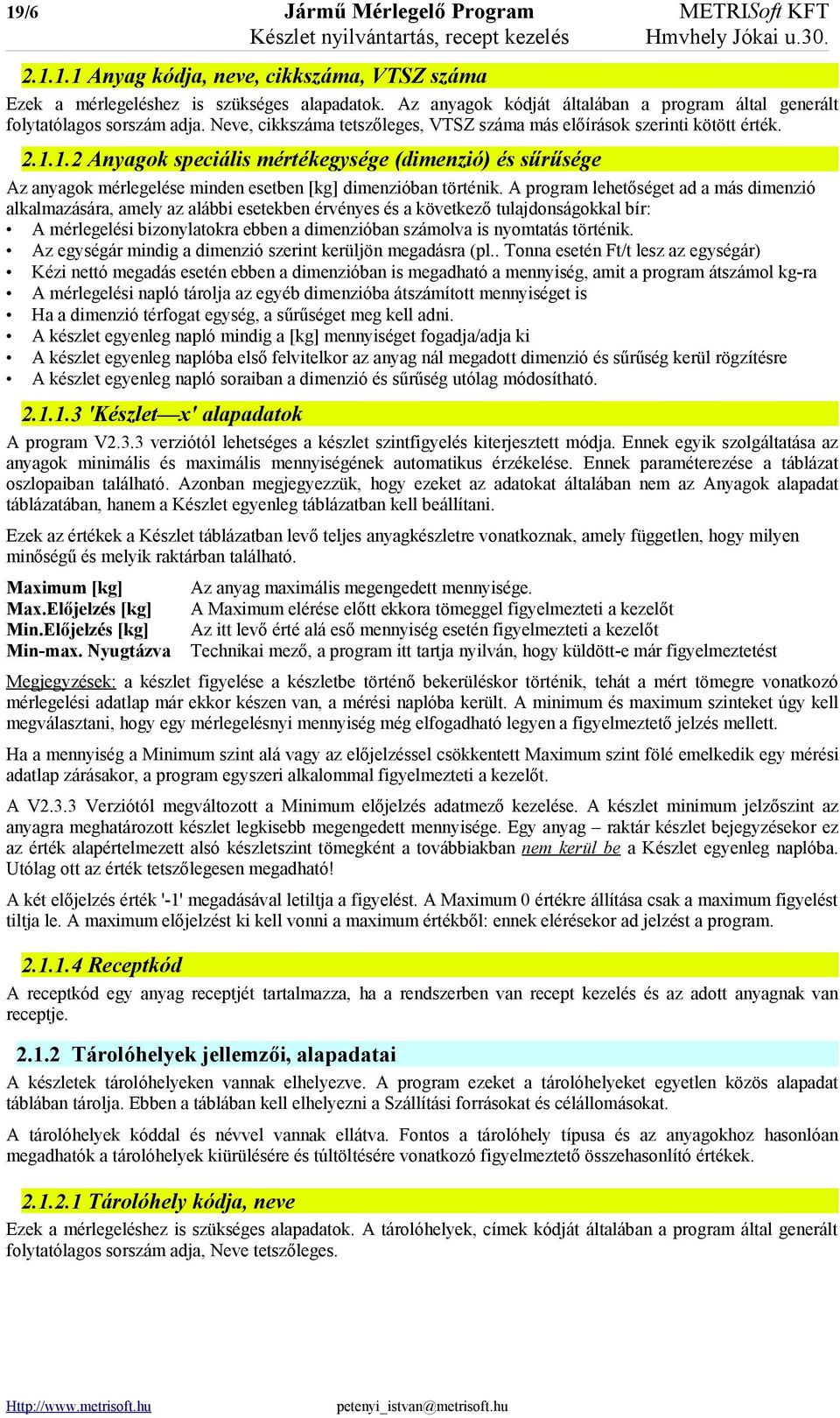 1.2 Anyagok speciális mértékegysége (dimenzió) és sűrűsége Az anyagok mérlegelése minden esetben [kg] dimenzióban történik.