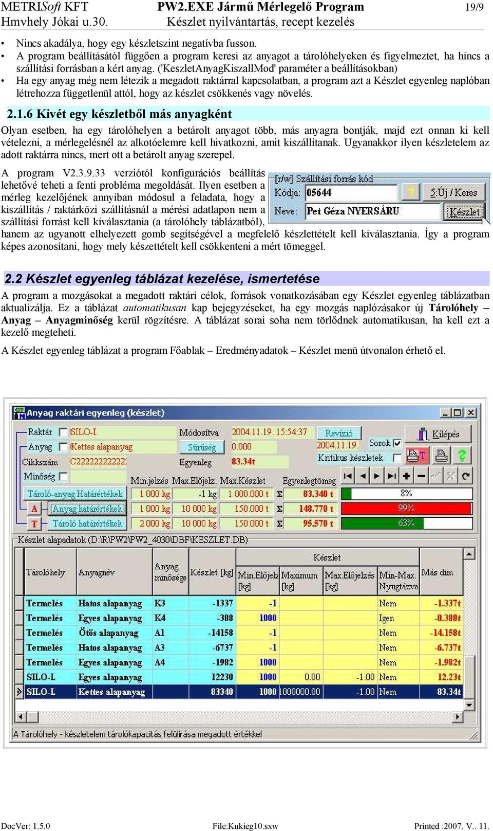 ('KeszletAnyagKiszallMod' paraméter a beállításokban) Ha egy anyag még nem létezik a megadott raktárral kapcsolatban, a program azt a Készlet egyenleg naplóban létrehozza függetlenül attól, hogy az