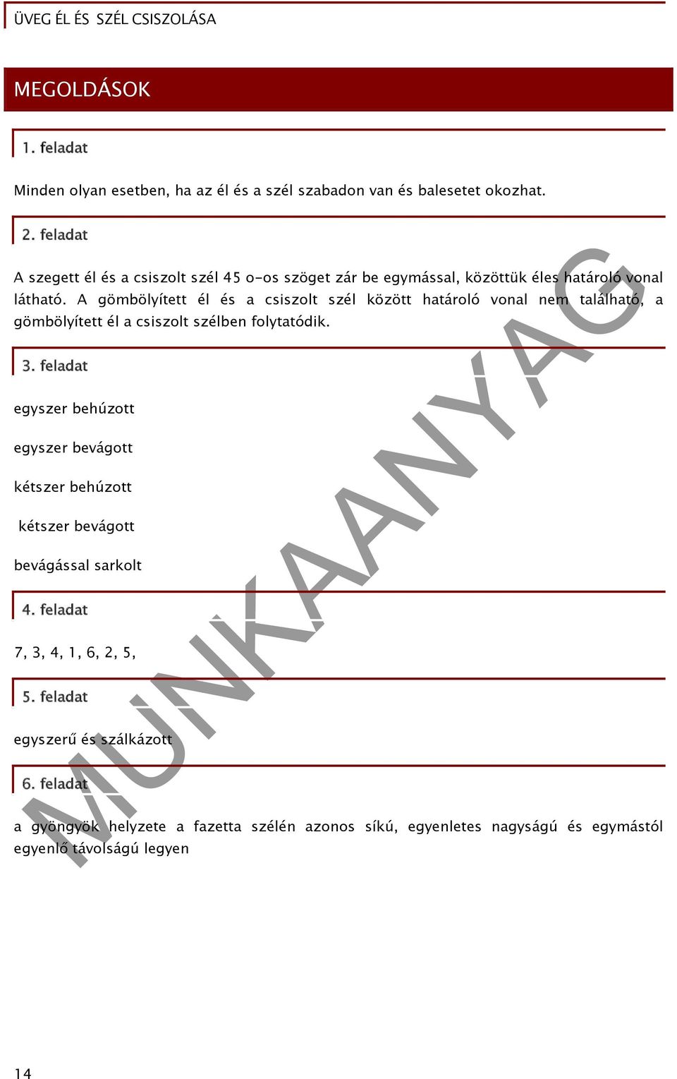 A gömbölyített él és a csiszolt szél között határoló vonal nem található, a gömbölyített él a csiszolt szélben folytatódik. 3.