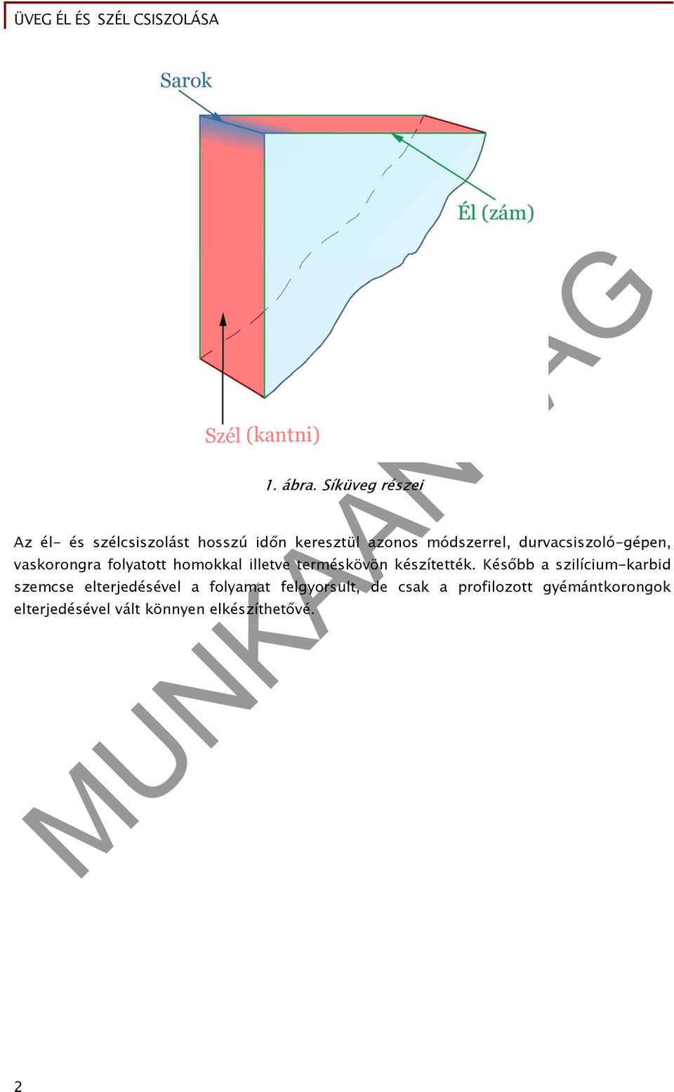 durvacsiszoló-gépen, vaskorongra folyatott homokkal illetve terméskövön